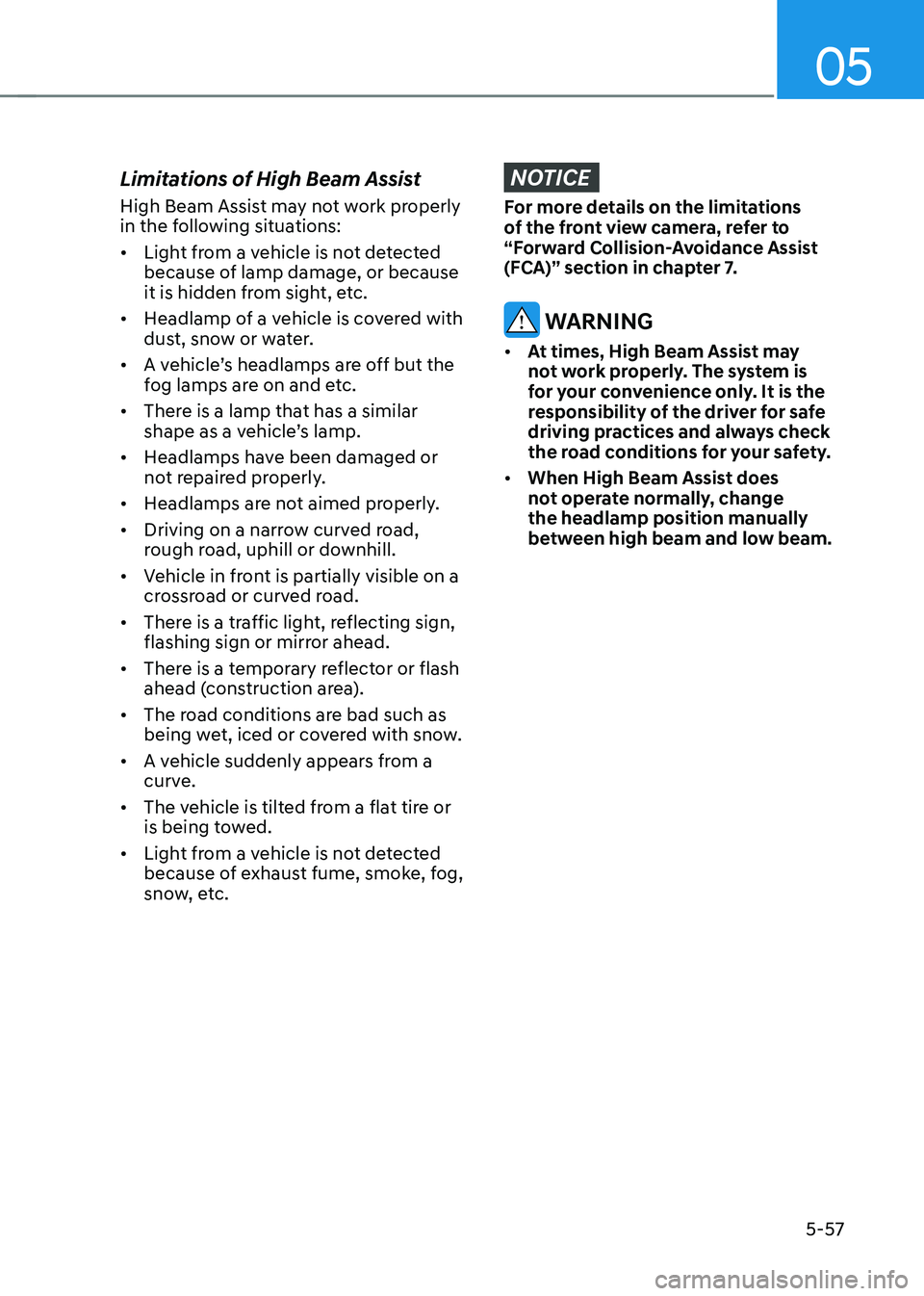 HYUNDAI KONA EV 2023  Owners Manual 05
5-57
Limitations of High Beam Assist 
High Beam Assist may not work properly  
in the following situations: •	
Light from a vehicle is not detected  
because of lamp damage, or because 
it is hid