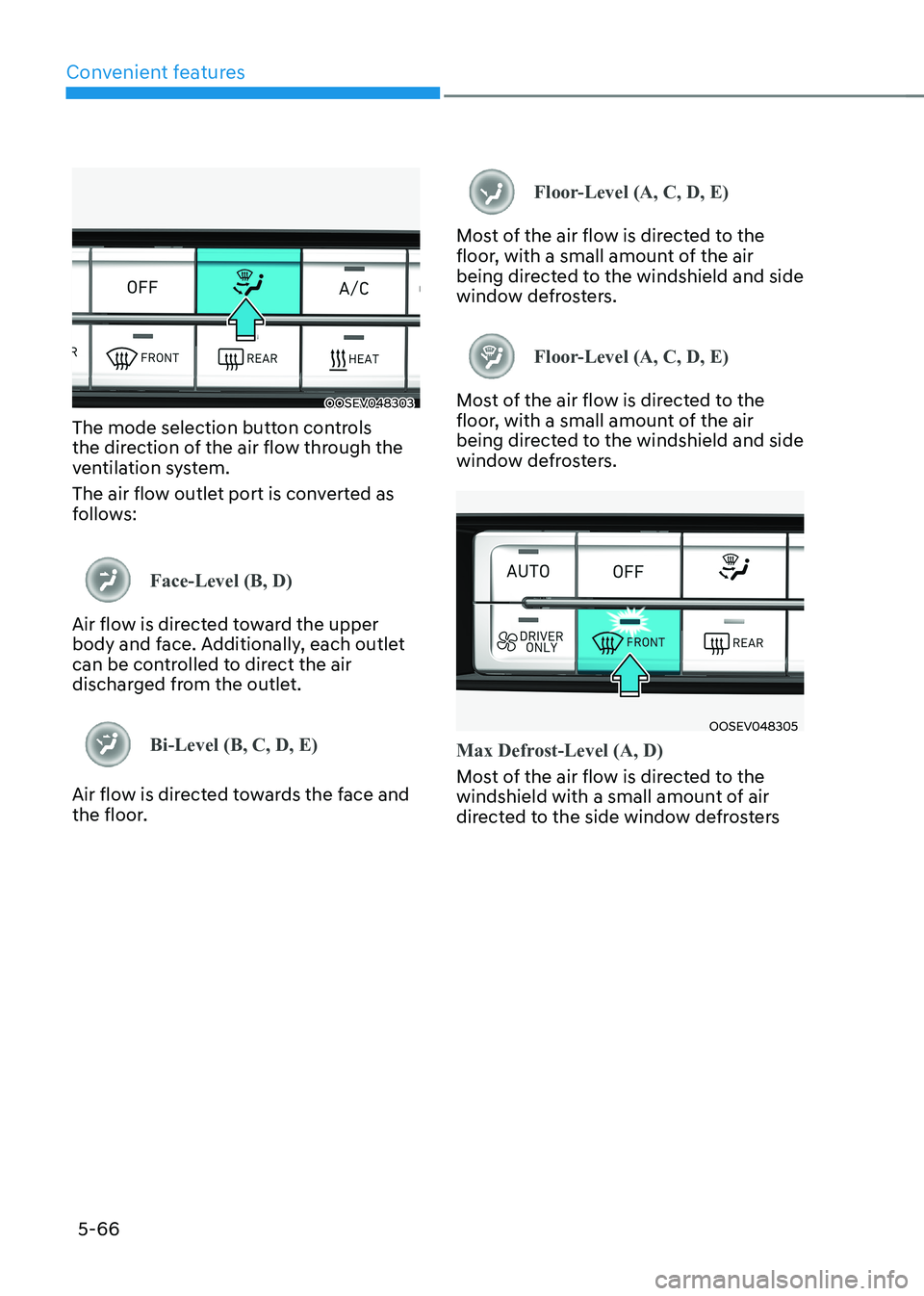HYUNDAI KONA EV 2023  Owners Manual Convenient features
5-66
OOSEV048303
The mode selection button controls  
the direction of the air flow through the 
ventilation system.  
The air flow outlet port is converted as  
follows:
Face-Leve