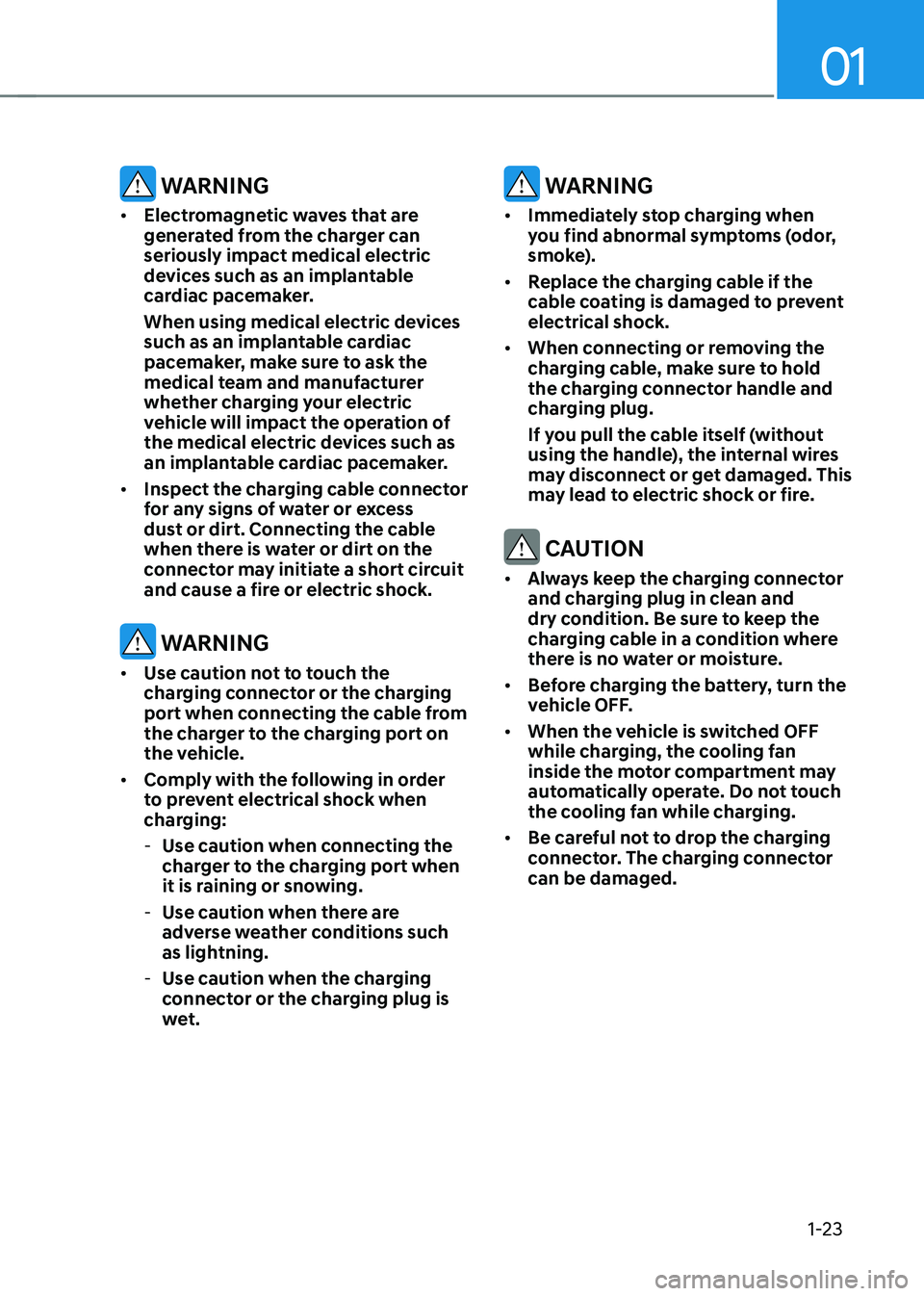 HYUNDAI KONA EV 2023  Owners Manual 01
1-23
 WARNING
•	 Electromagnetic waves that are  
generated from the charger can seriously impact medical electric 
devices such as an implantable 
cardiac pacemaker. 
When using medical electric