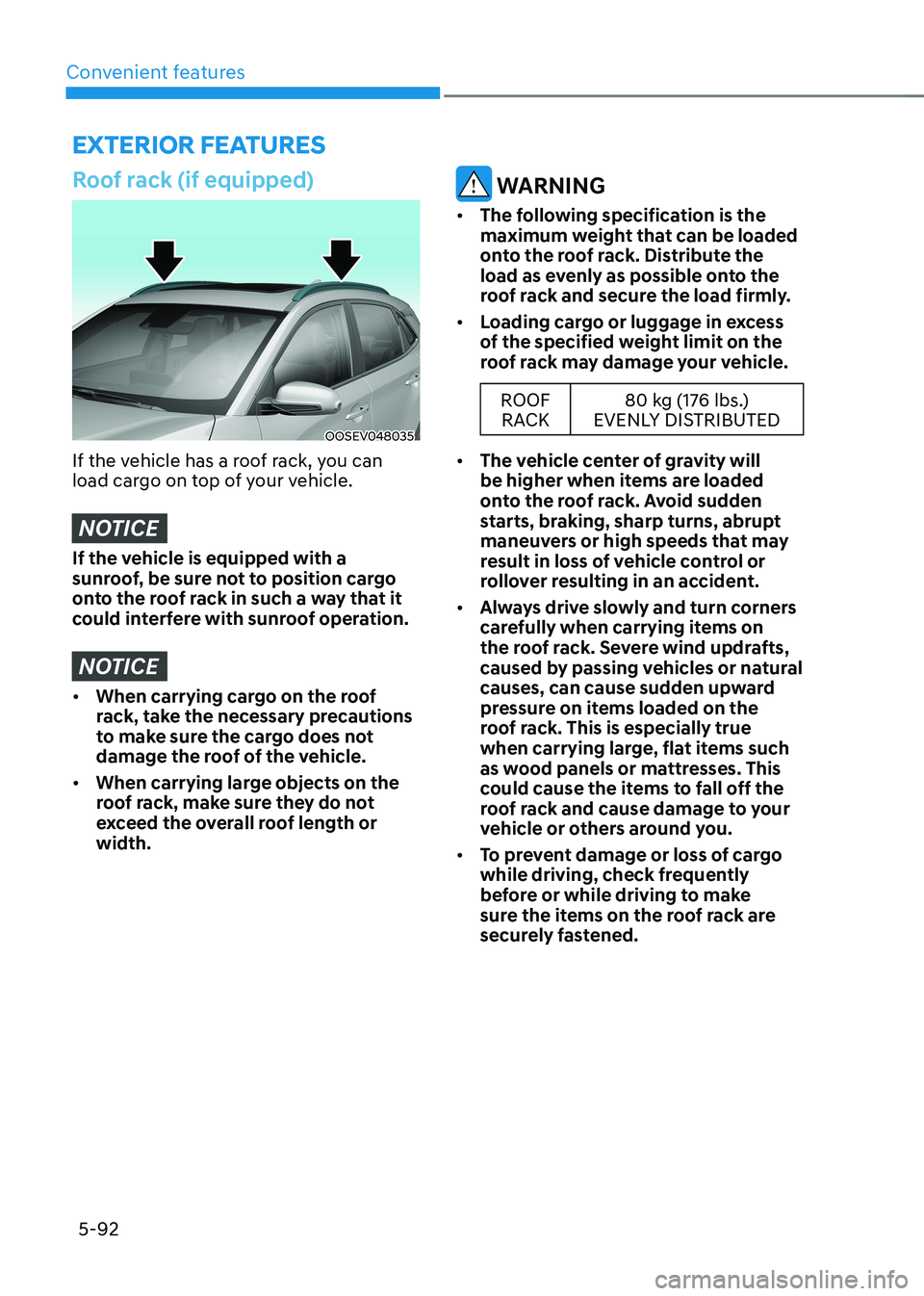 HYUNDAI KONA EV 2023  Owners Manual Convenient features
5-92
eXterior FeAtures
Roof rack (if equipped)
OOSEV048035
If the vehicle has a roof rack, you can  
load cargo on top of your vehicle.
NOTICE
If the vehicle is equipped with a  
s