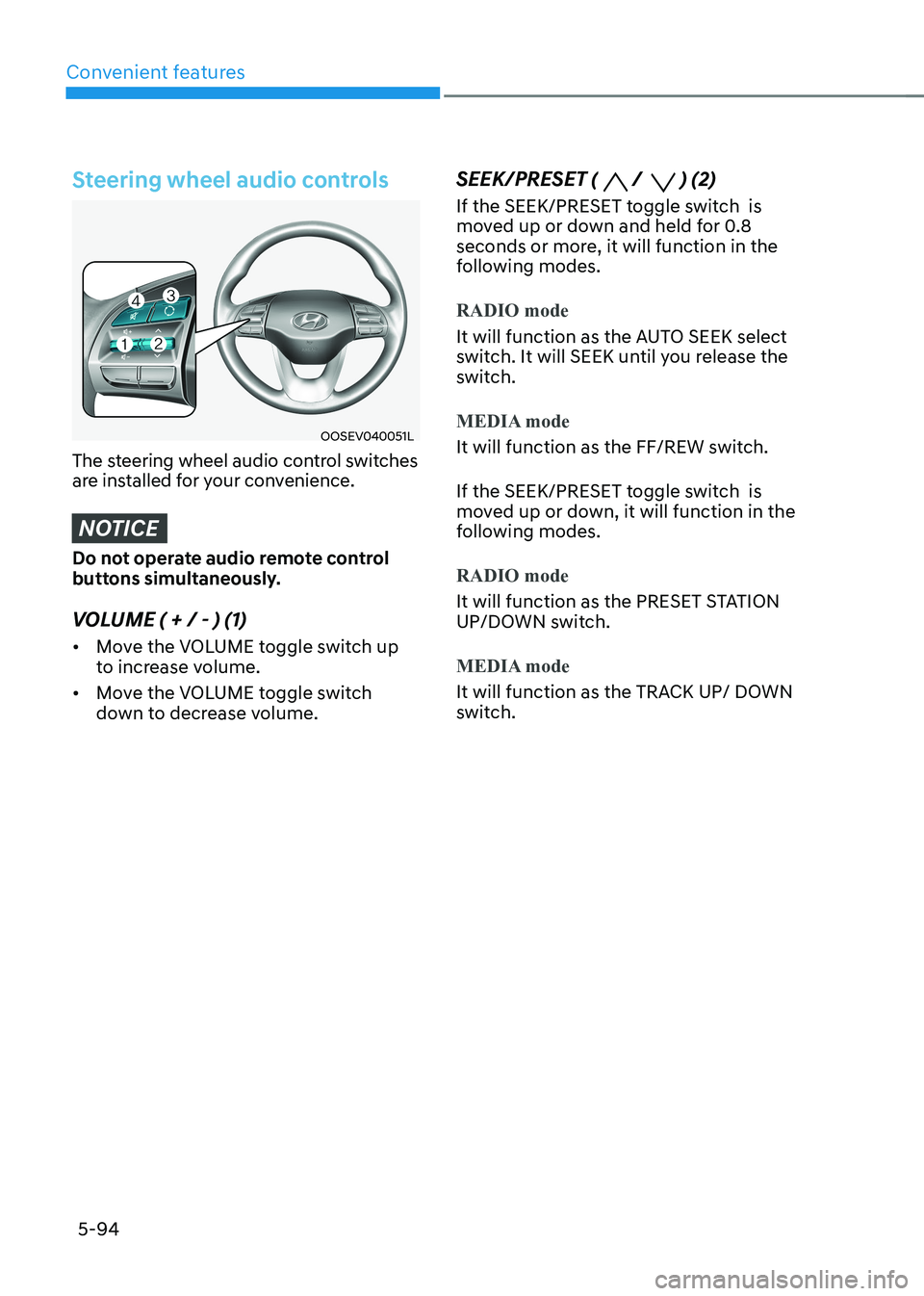 HYUNDAI KONA EV 2023  Owners Manual Convenient features
5-94
Steering wheel audio controls 
OOSEV040051L
The steering wheel audio control switches  
are installed for your convenience.
NOTICE
Do not operate audio remote control  
button