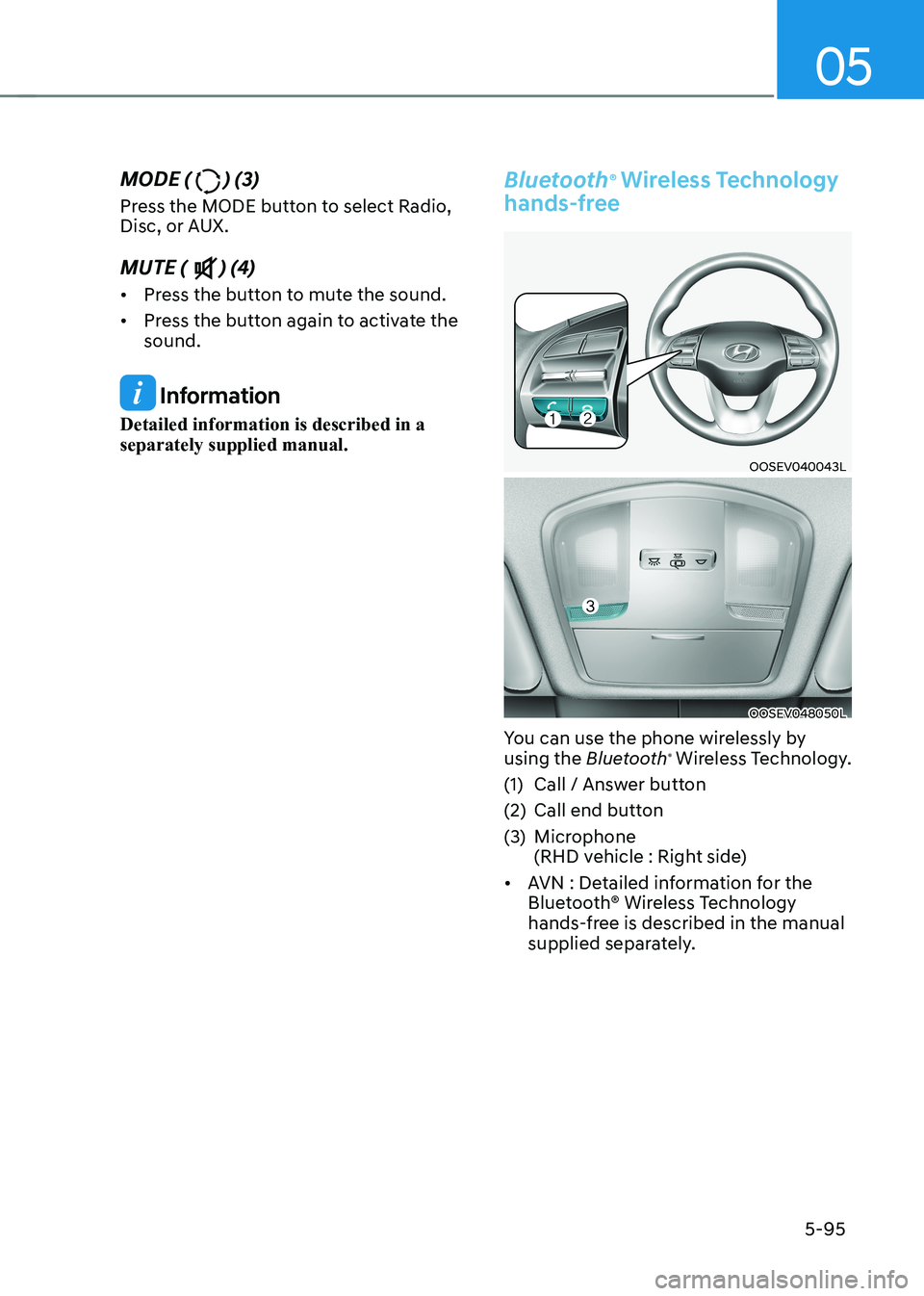 HYUNDAI KONA EV 2023  Owners Manual 05
5-95
MODE (
) (3)
Press the MODE button to select Radio,  
Disc, or AUX. MUTE (
) (4) 
•	 Press the button to mute the sound.
•	 Press the button again to activate the  sound.
 Information
Deta