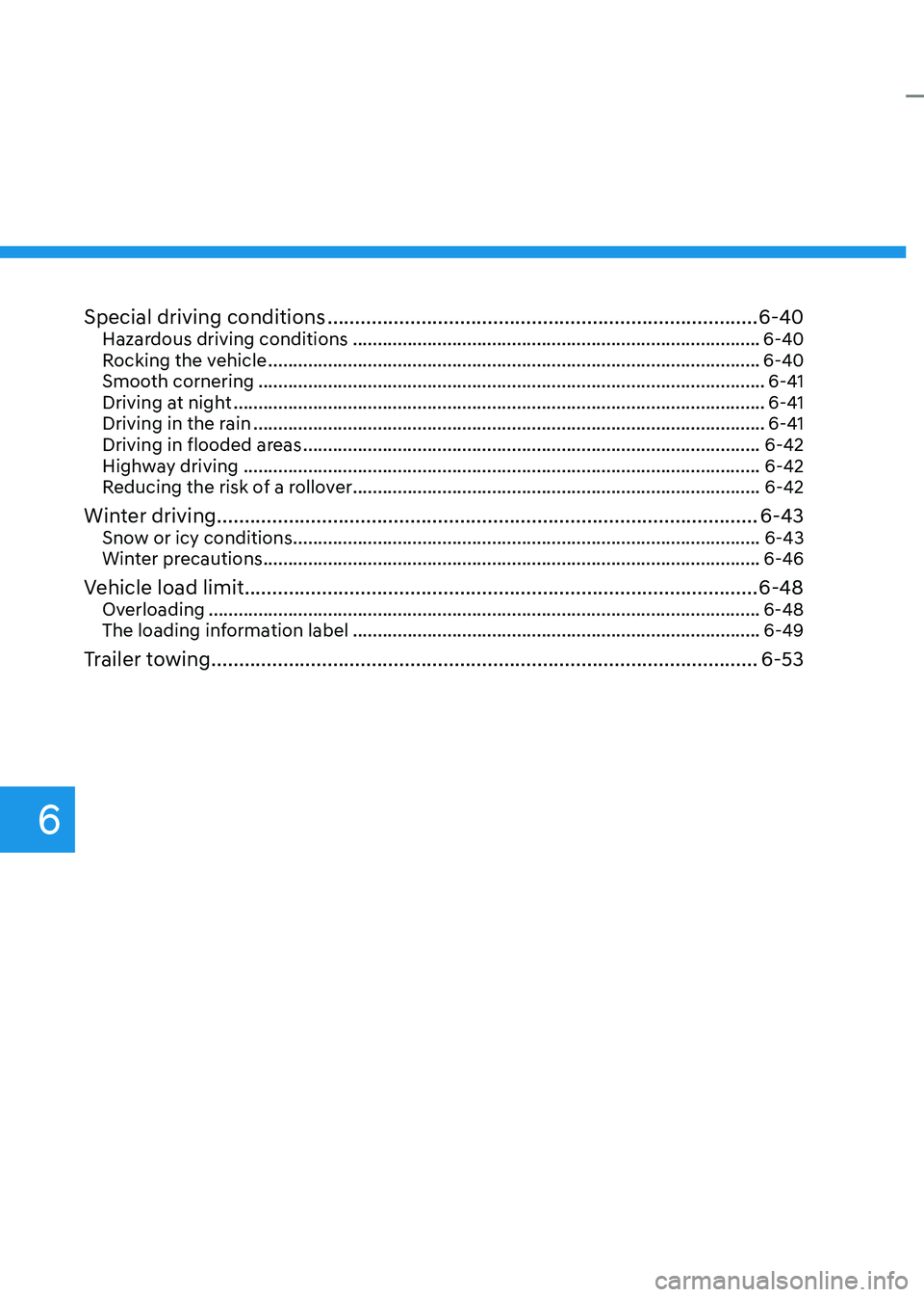 HYUNDAI KONA EV 2023  Owners Manual 6
Special driving conditions .............................................................................. 6-40
Hazardous driving conditions  .........................................................