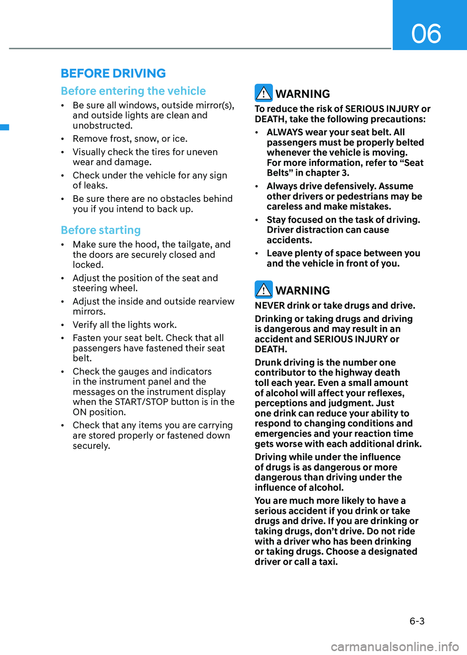 HYUNDAI KONA EV 2023  Owners Manual 06
6-3
Before entering the vehicle 
•	Be sure all windows, outside mirror(s),  
and outside lights are clean and 
unobstructed.
•	 Remove frost, snow, or ice.
•	 Visually check the tires for une