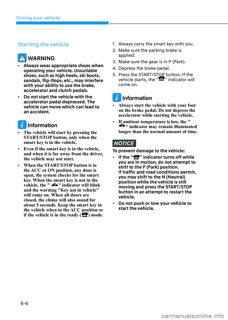 HYUNDAI KONA EV 2023  Owners Manual Driving your vehicle
6-6
Starting the vehicle
 WARNING
•	 Always wear appropriate shoes when  
operating your vehicle. Unsuitable 
shoes, such as high heels, ski boots, 
sandals, flip-flops, etc., m