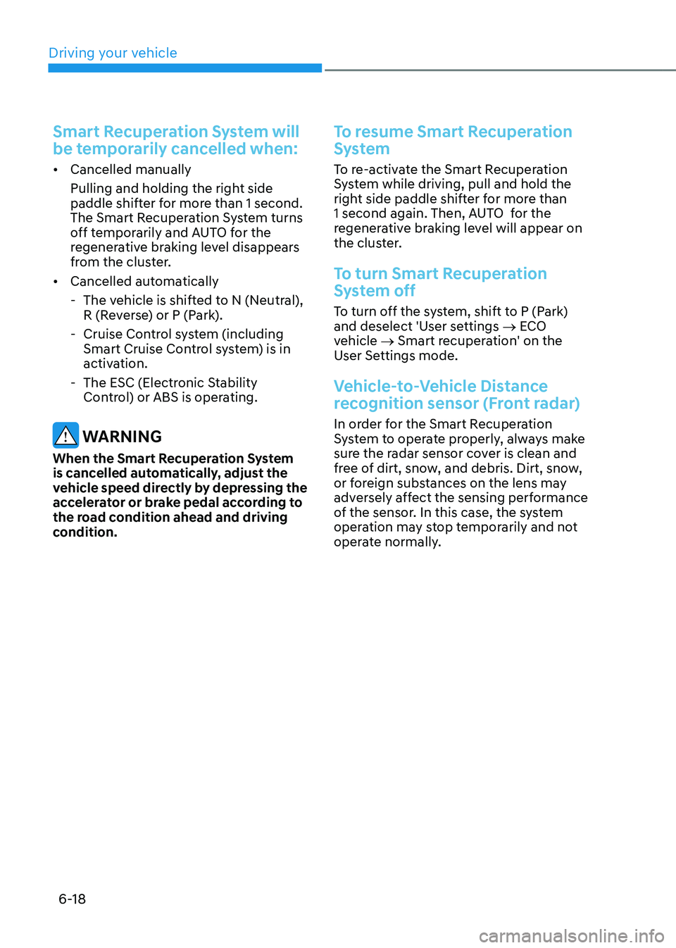 HYUNDAI KONA EV 2023  Owners Manual Driving your vehicle
6-18
Smart Recuperation System will  
be temporarily cancelled when:
•	Cancelled manually 
Pulling and holding the right side  
paddle shifter for more than 1 second.  
The Smar