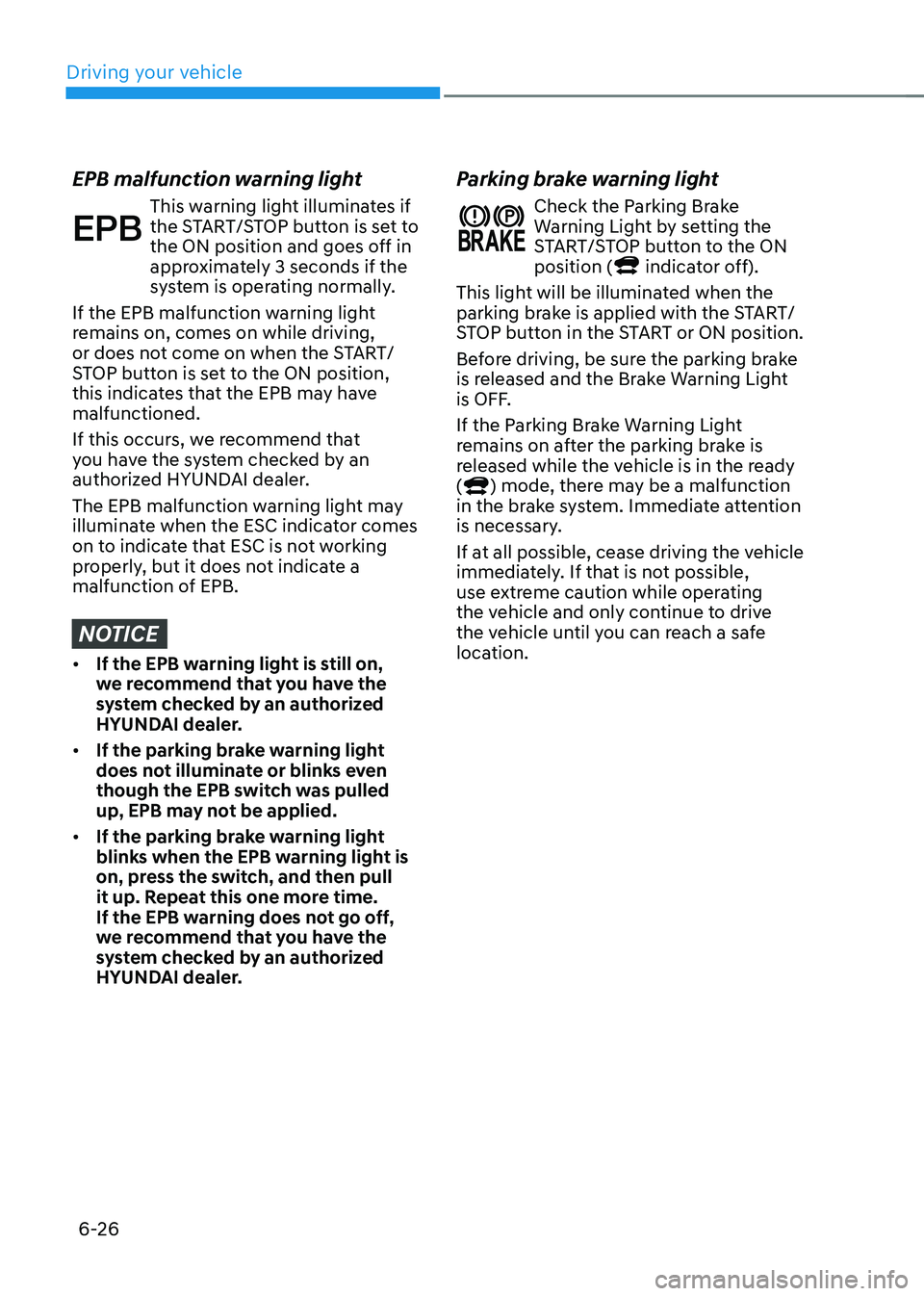 HYUNDAI KONA EV 2023  Owners Manual 6-26
Driving your vehicle
EPB malfunction warning light
This warning light illuminates if  
the START/STOP button is set to 
the ON position and goes off in 
approximately 3 seconds if the 
system is 