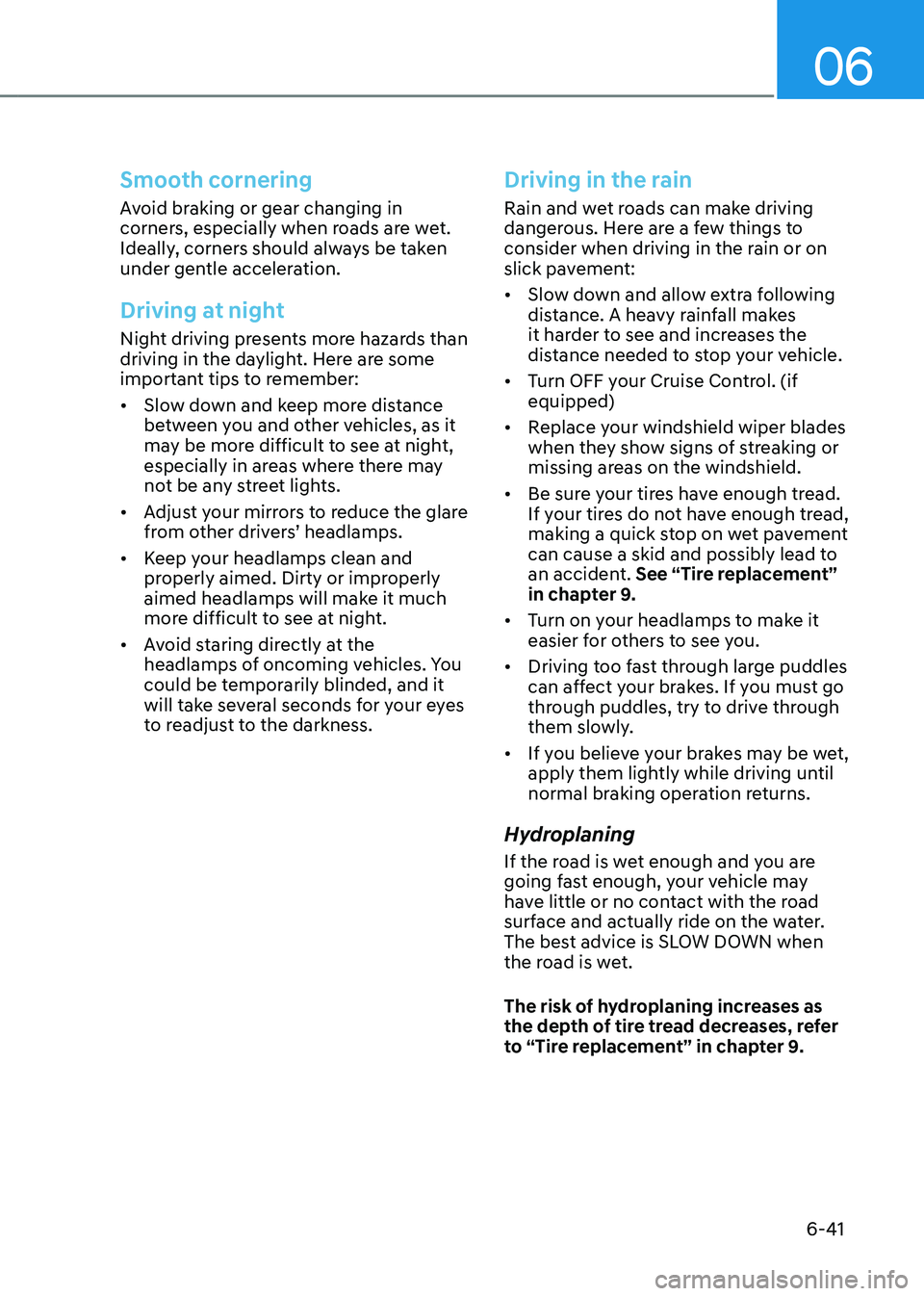 HYUNDAI KONA EV 2023  Owners Manual 06
6-41
Smooth cornering
Avoid braking or gear changing in  
corners, especially when roads are wet. 
Ideally, corners should always be taken 
under gentle acceleration.
Driving at night
Night driving