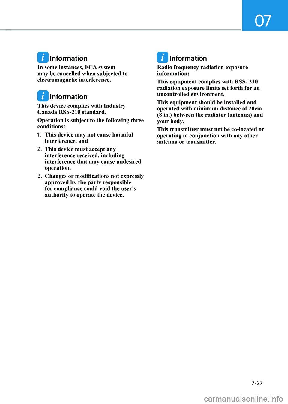 HYUNDAI KONA EV 2023  Owners Manual 07
7-27
 Information
In some instances, FCA system  may be cancelled when subjected to 
electromagnetic interference.
 Information
This device complies with Industry  Canada RSS-210 standard. 
Operati