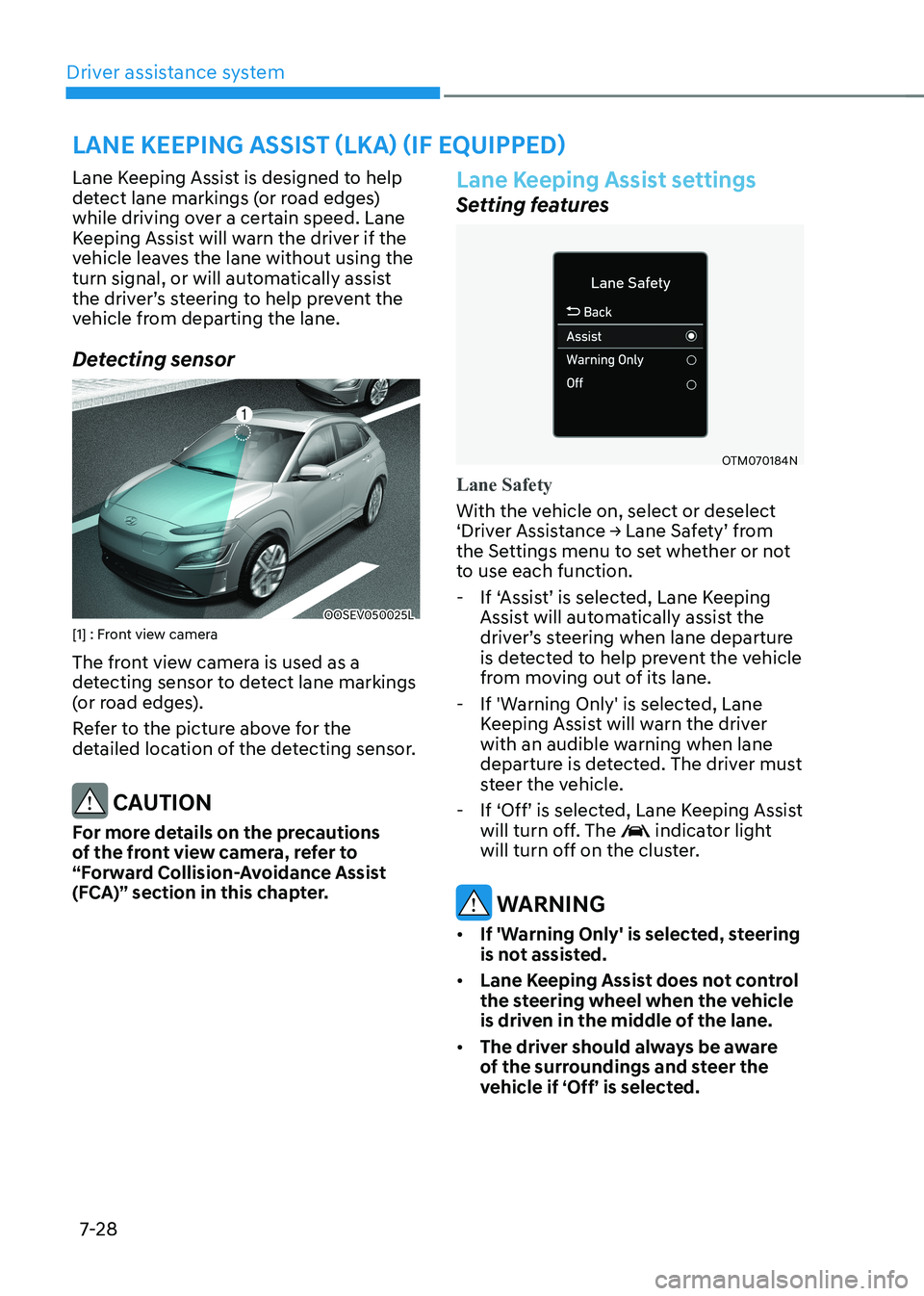HYUNDAI KONA EV 2023  Owners Manual Driver assistance system
7-28
Lane Keeping Assist is designed to help  
detect lane markings (or road edges) 
while driving over a certain speed. Lane 
Keeping Assist will warn the driver if the 
vehi