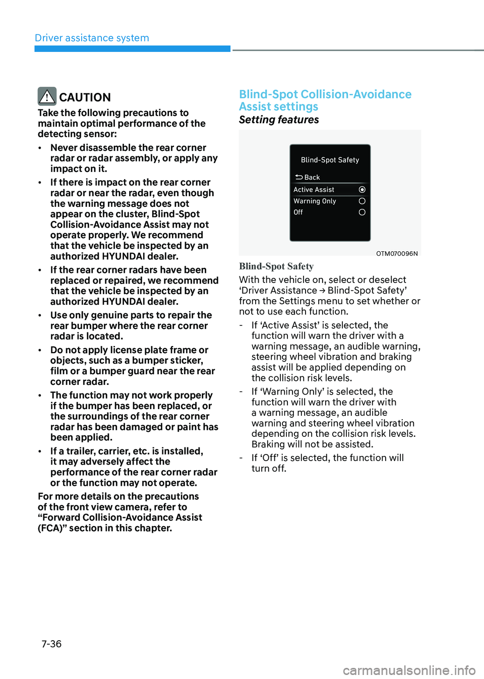 HYUNDAI KONA EV 2023  Owners Manual Driver assistance system
7-36
 CAUTION
Take the following precautions to  
maintain optimal performance of the 
detecting sensor: •	 Never disassemble the rear corner  
radar or radar assembly, or a