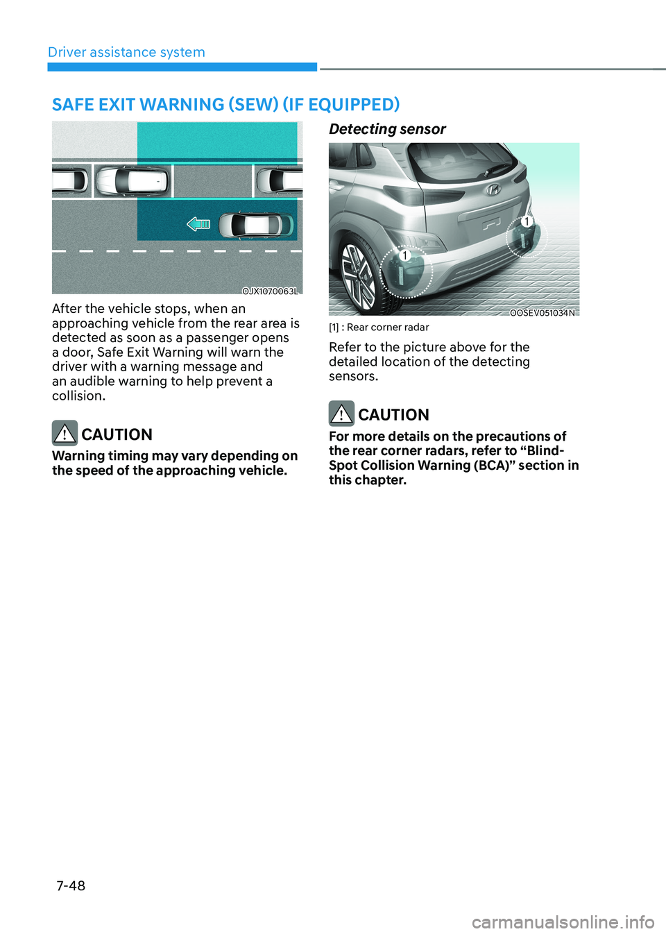 HYUNDAI KONA EV 2023  Owners Manual Driver assistance system
7-48
OJX1070063L
After the vehicle stops, when an  
approaching vehicle from the rear area is 
detected as soon as a passenger opens 
a door, Safe Exit Warning will warn the 
