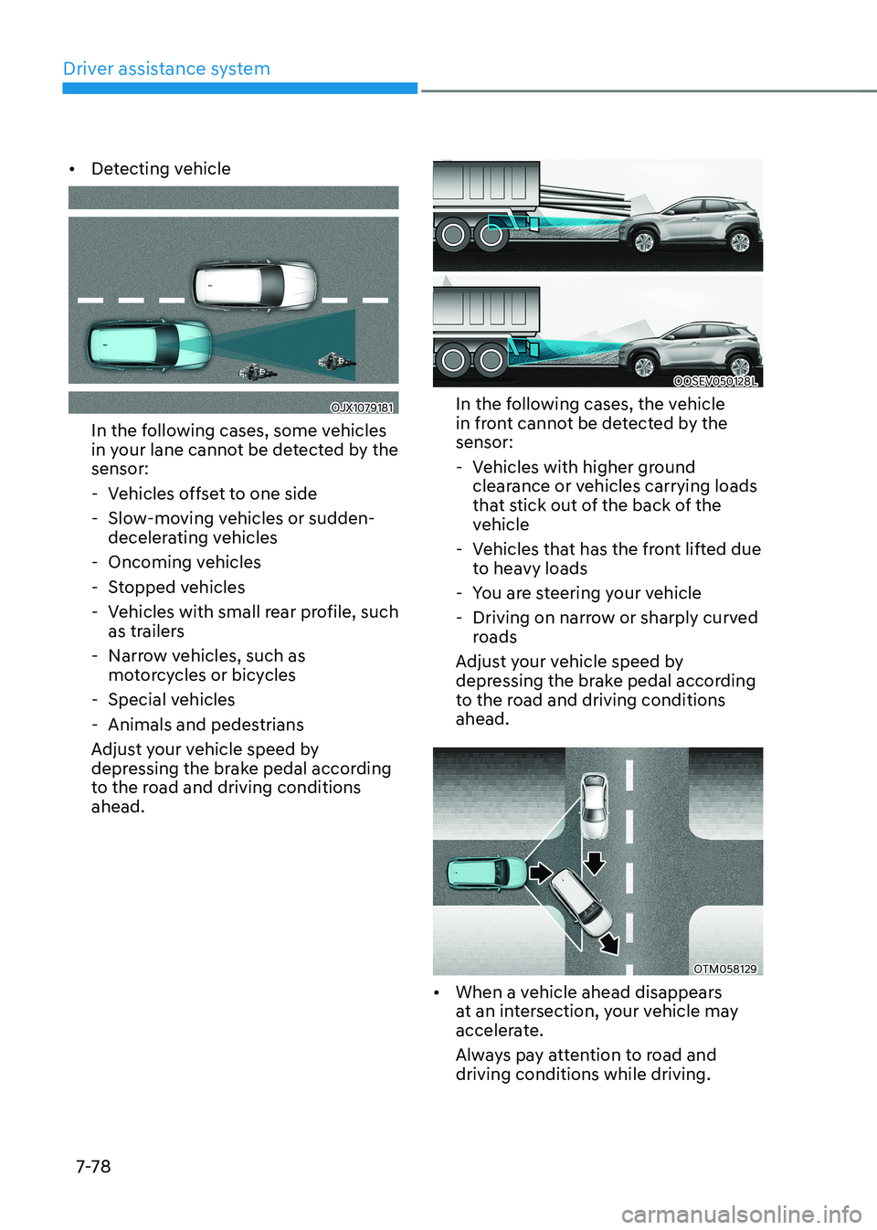 HYUNDAI KONA EV 2023  Owners Manual Driver assistance system
7-7 8
•	
Detecting vehicle
OJX1079181
In the following cases, some vehicles  
in your lane cannot be detected by the sensor: 
 - Vehicles offset to one side  
 - Slow-moving