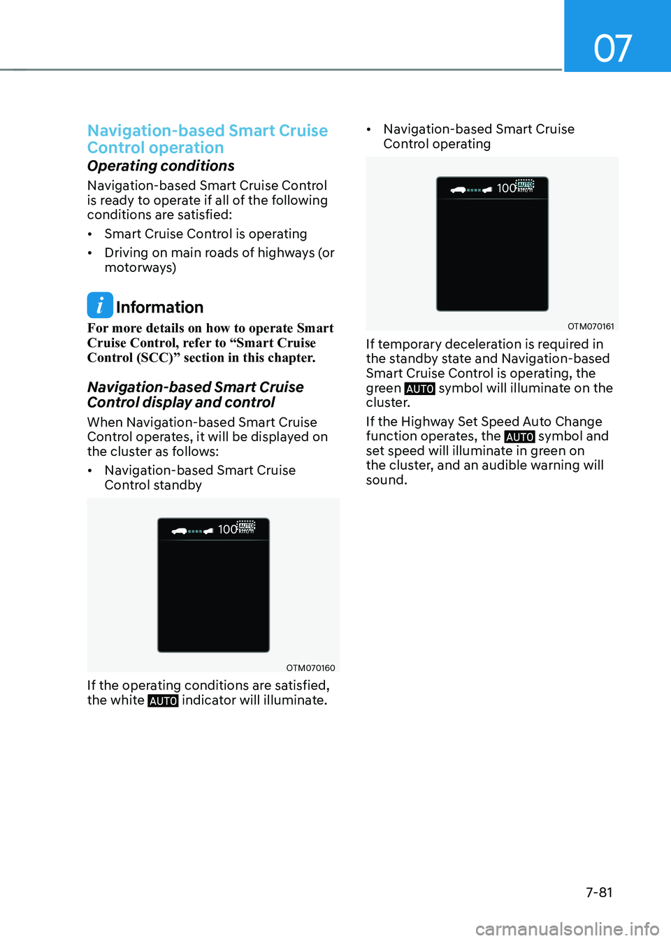 HYUNDAI KONA EV 2023  Owners Manual 07
7-81
Navigation-based Smart Cruise  
Control operation
Operating conditions 
Navigation-based Smart Cruise Control  
is ready to operate if all of the following 
conditions are satisfied: •	Smart