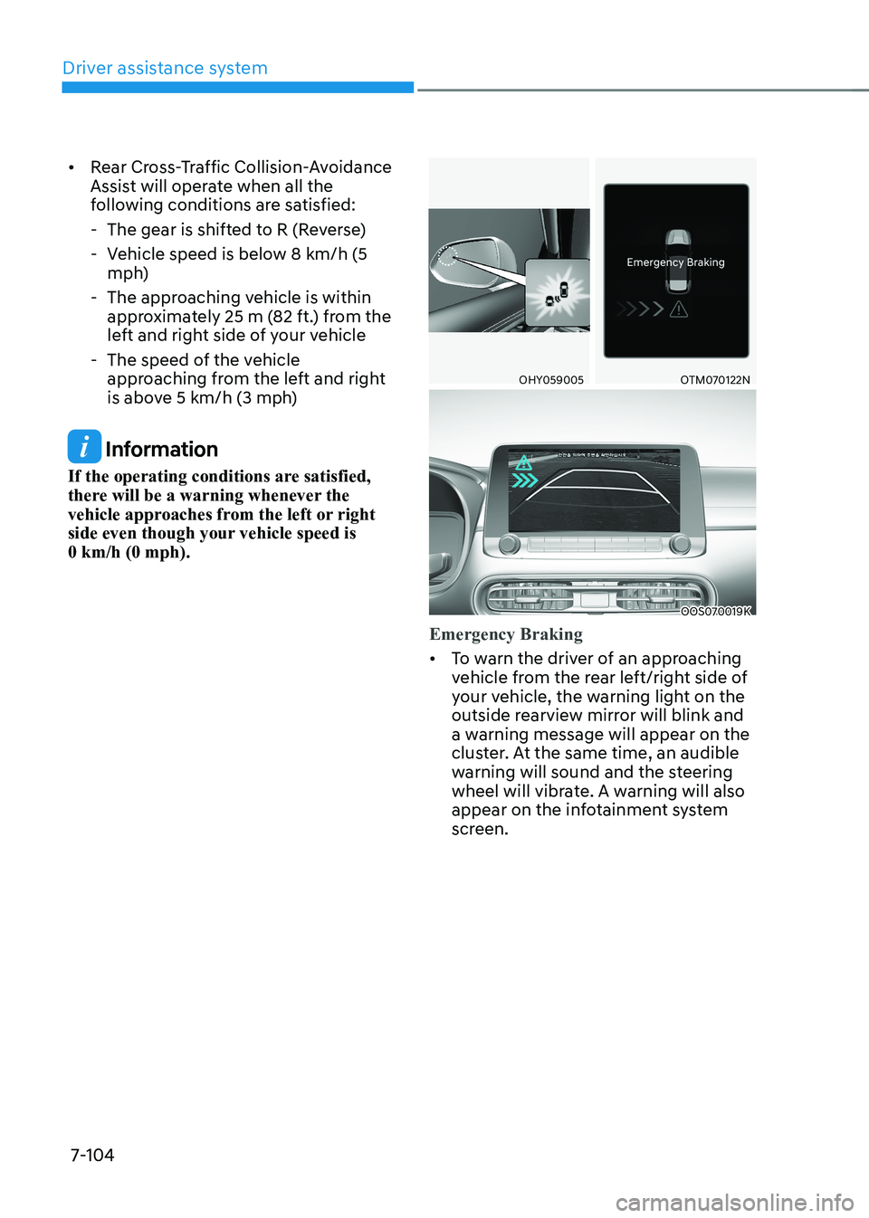 HYUNDAI KONA EV 2023  Owners Manual Driver assistance system
7-104
•	
Rear Cross-Traffic Collision-Avoidance  
Assist will operate when all the 
following conditions are satisfied:
 - The gear is shifted to R (Reverse) 
 - Vehicle spe