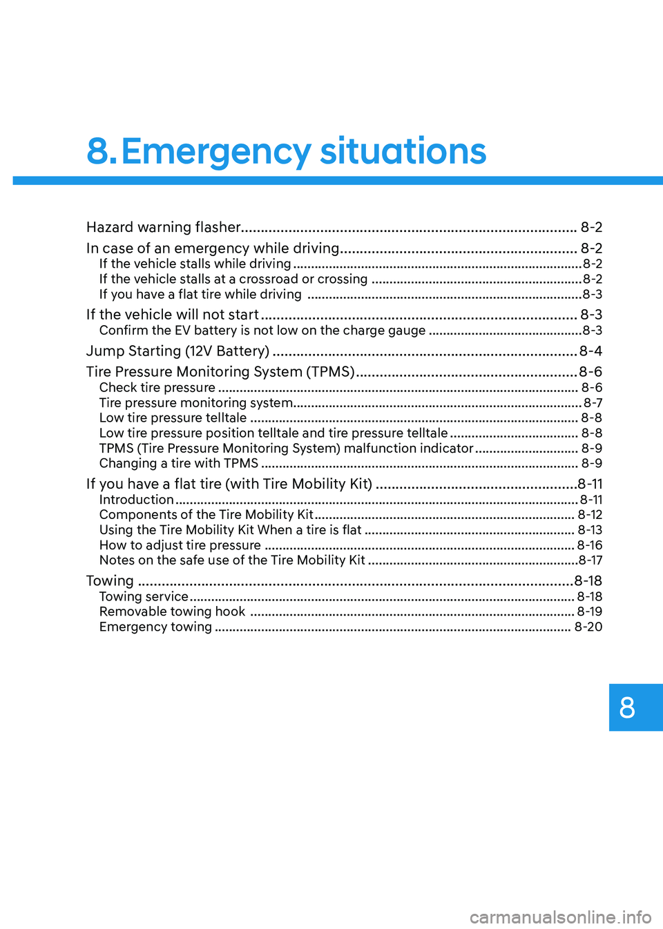 HYUNDAI KONA EV 2023  Owners Manual 8
Hazard warning flasher.....................................................................................8-2
In case of an emergency while driving  ................................................