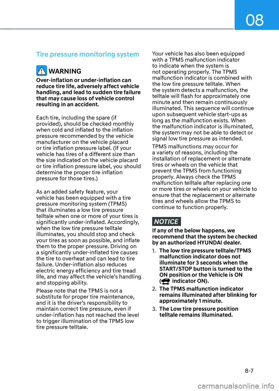 HYUNDAI KONA EV 2023  Owners Manual 08
8 -7
Tire pressure monitoring system
 WARNING
Over-inflation or under-inflation can  
reduce tire life, adversely affect vehicle 
handling, and lead to sudden tire failure 
that may cause loss of v