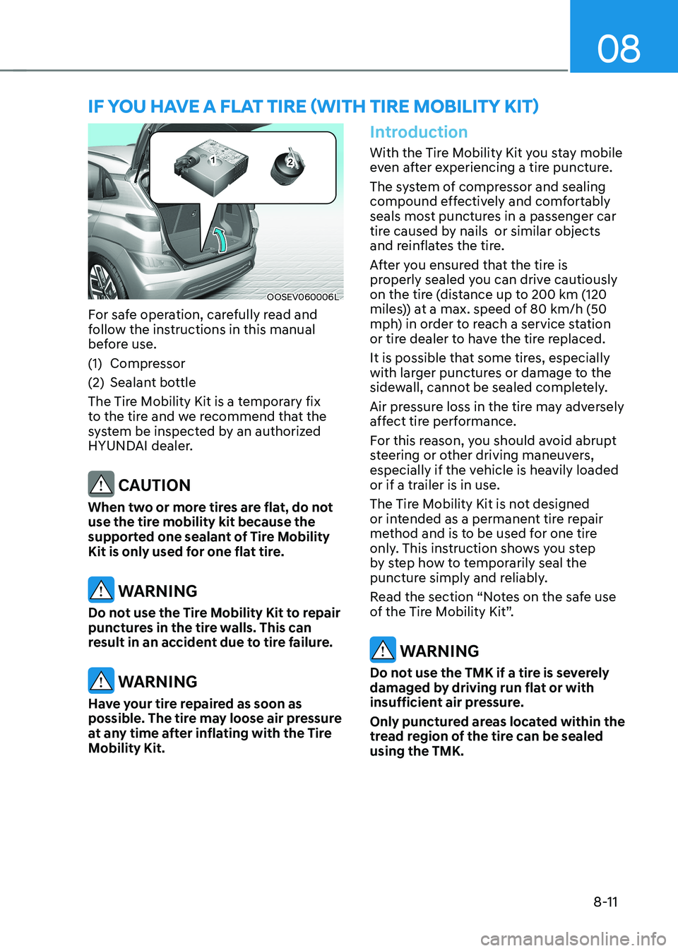 HYUNDAI KONA EV 2023  Owners Manual 08
8-11
OOSEV060006L
For safe operation, carefully read and  
follow the instructions in this manual 
before use. 
(1)  Compressor
(2)  Sealant bottle
The Tire Mobility Kit is a temporary fix  
to the