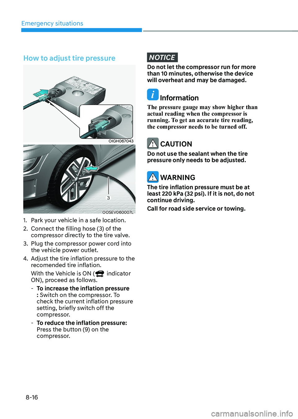 HYUNDAI KONA EV 2023  Owners Manual Emergency situations
8-16
How to adjust tire pressure 
OIGH067043
OOSEV060007L
1.  Park your vehicle in a safe location. 
2.  Connect the filling hose (3) of the  compressor directly to the tire valve