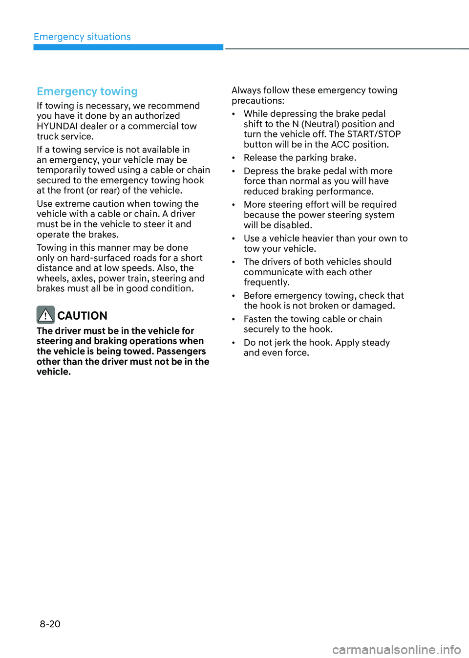 HYUNDAI KONA EV 2023  Owners Manual Emergency situations
8-20
Emergency towing
If towing is necessary, we recommend  
you have it done by an authorized 
HYUNDAI dealer or a commercial tow truck service. 
If a towing service is not avail