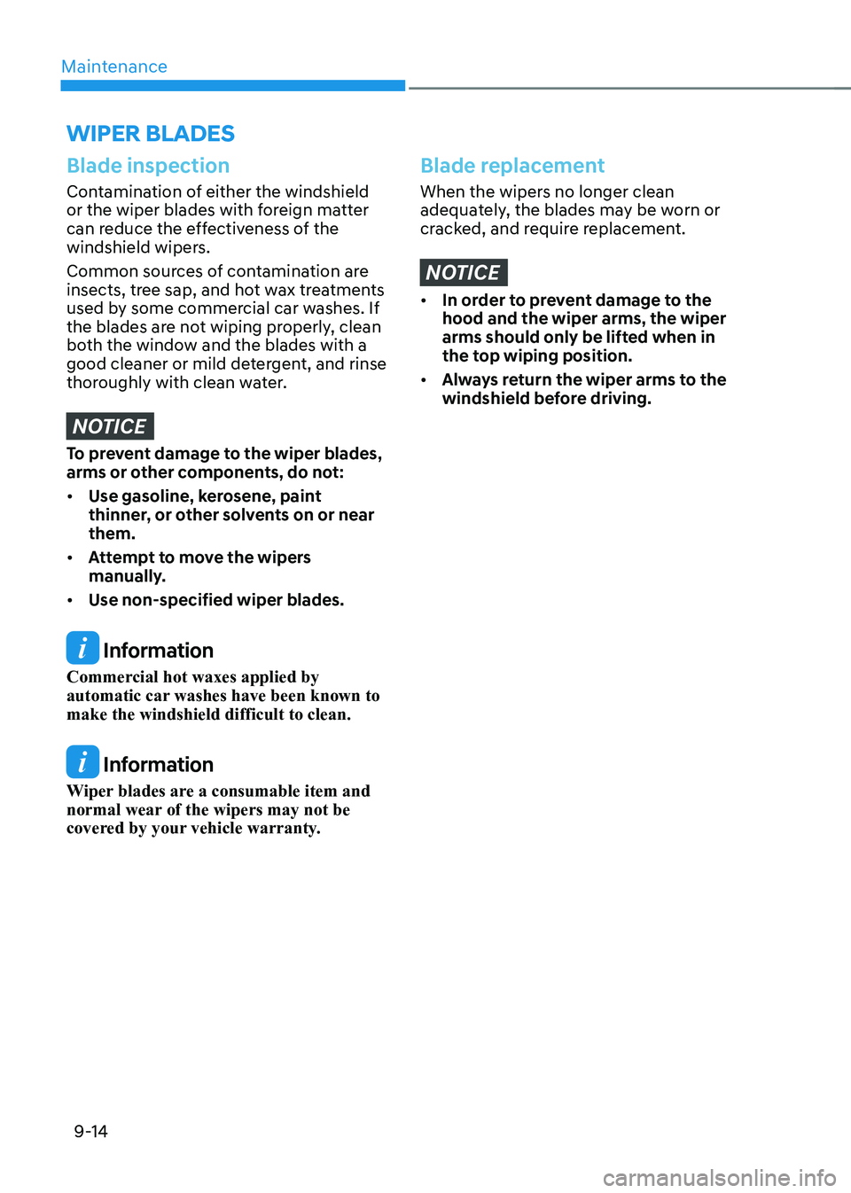HYUNDAI KONA EV 2023 Owners Manual Maintenance
9-14
WIPER BLADES
Blade inspection
Contamination of either the windshield
or the wiper blades with foreign matter
can reduce the effectiveness of the
windshield wipers.
Common source HYUNDAI KONA EV 2023 Owners Manual Maintenance
9-14
WIPER BLADES
Blade inspection
Contamination of either the windshield
or the wiper blades with foreign matter
can reduce the effectiveness of the
windshield wipers.
Common source