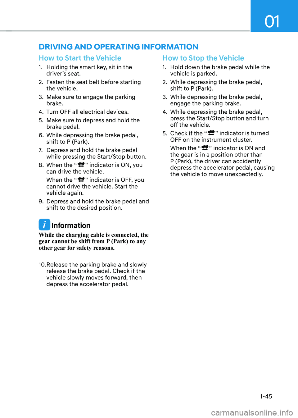 HYUNDAI KONA EV 2023  Owners Manual 01
1-45
driVing and operaTing inFormaTion
How to Start the Vehicle
1.  Holding the smart key, sit in the driver’s seat. 
2.  Fasten the seat belt before starting  the vehicle. 
3.  Make sure to enga