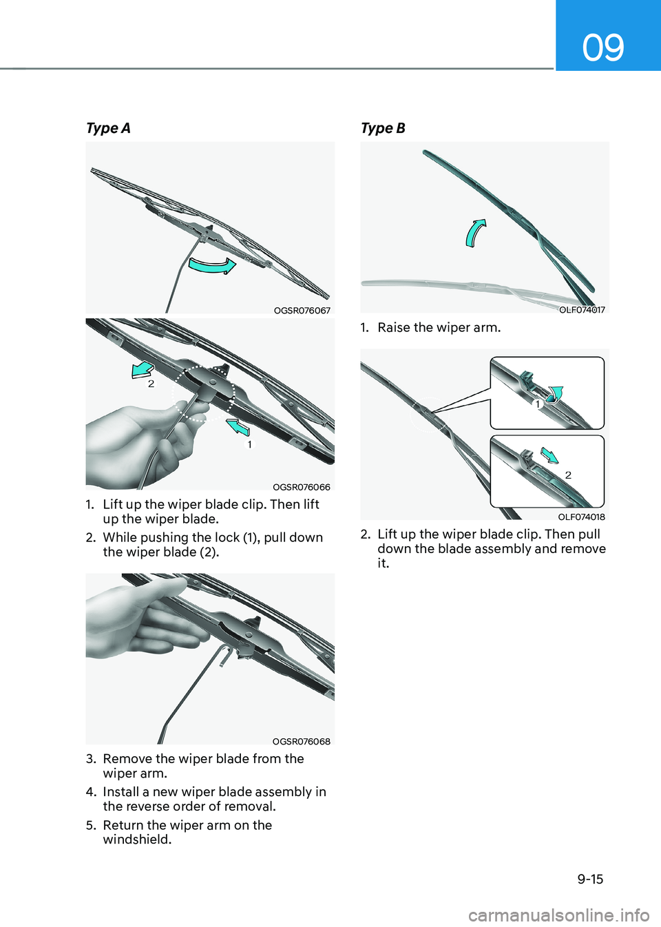 HYUNDAI KONA EV 2023  Owners Manual 09
9-15
Type A
OGSR076067
OGSR076066
1.  Lift up the wiper blade clip. Then lift  up the wiper blade.
2.  While pushing the lock (1), pull down  the wiper blade (2). 
OGSR076068
3.  Remove the wiper b