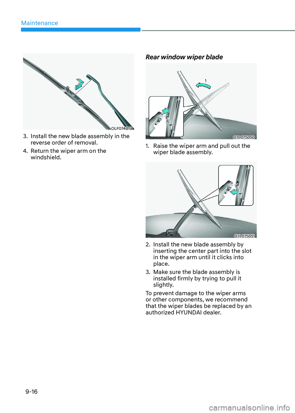 HYUNDAI KONA EV 2023  Owners Manual Maintenance
9-16
OLF074019
3.  Install the new blade assembly in the  reverse order of removal.
4.  Return the wiper arm on the  windshield. Rear window wiper blade
OTL075050
1.  Raise the wiper arm a