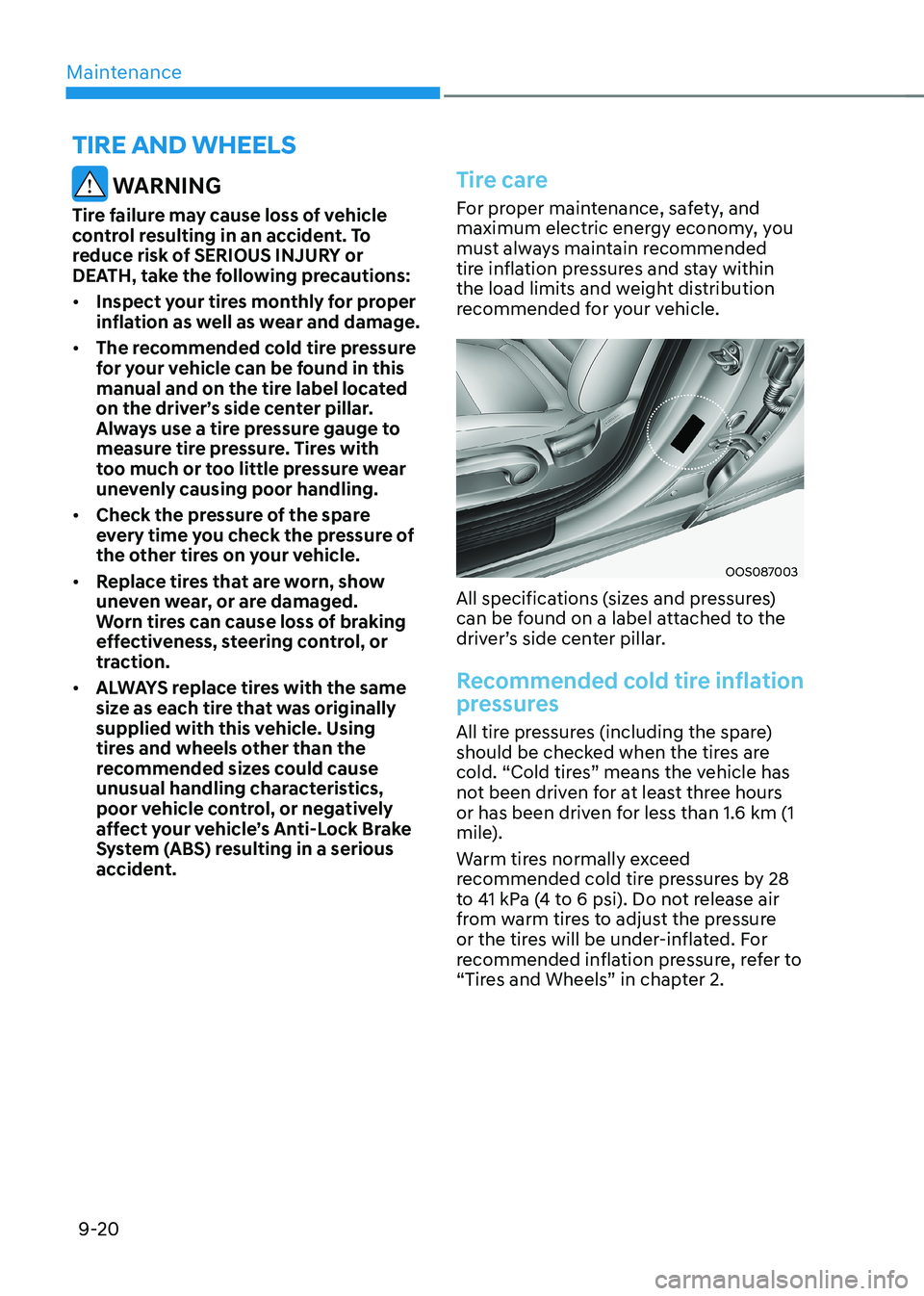 HYUNDAI KONA EV 2023  Owners Manual Maintenance
9-20
TIRE AND WHEELS
 WARNING
Tire failure may cause loss of vehicle  
control resulting in an accident. To 
reduce risk of SERIOUS INJURY or 
DEATH, take the following precautions: •	 I