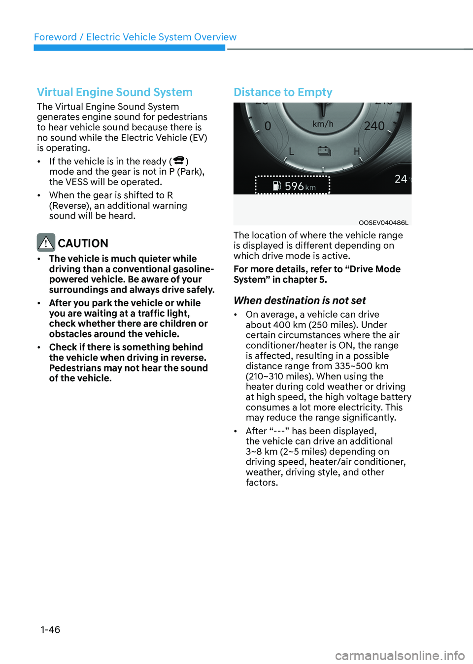 HYUNDAI KONA EV 2023 Owners Manual Foreword / Electric Vehicle System Overview
1-46
Virtual Engine Sound System
The Virtual Engine Sound System
generates engine sound for pedestrians
to hear vehicle sound because there is
no sound HYUNDAI KONA EV 2023 Owners Manual Foreword / Electric Vehicle System Overview
1-46
Virtual Engine Sound System
The Virtual Engine Sound System
generates engine sound for pedestrians
to hear vehicle sound because there is
no sound