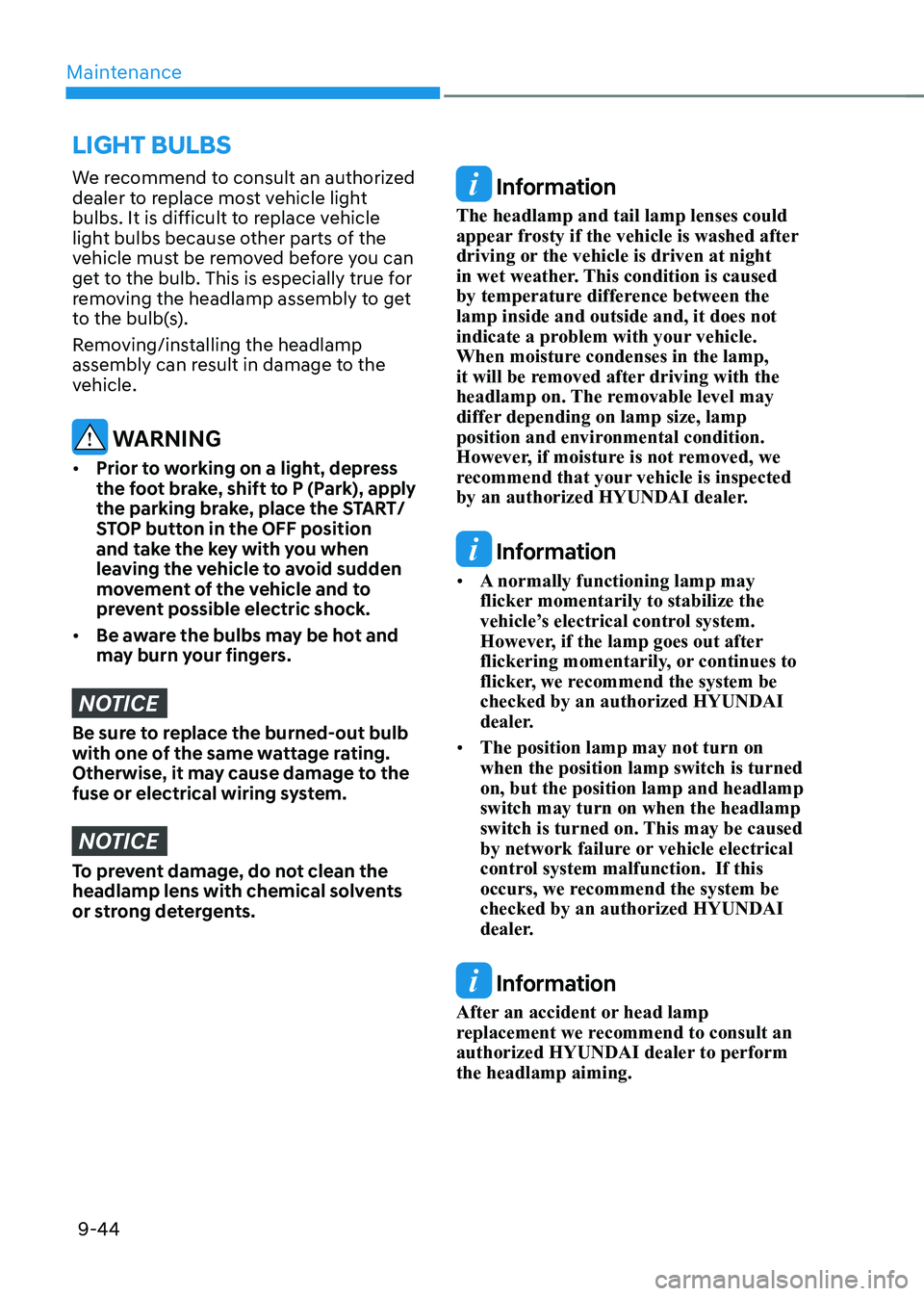 HYUNDAI KONA EV 2023  Owners Manual Maintenance
9-44
LIgHT BULBS
We recommend to consult an authorized  
dealer to replace most vehicle light 
bulbs. It is difficult to replace vehicle 
light bulbs because other parts of the 
vehicle mu