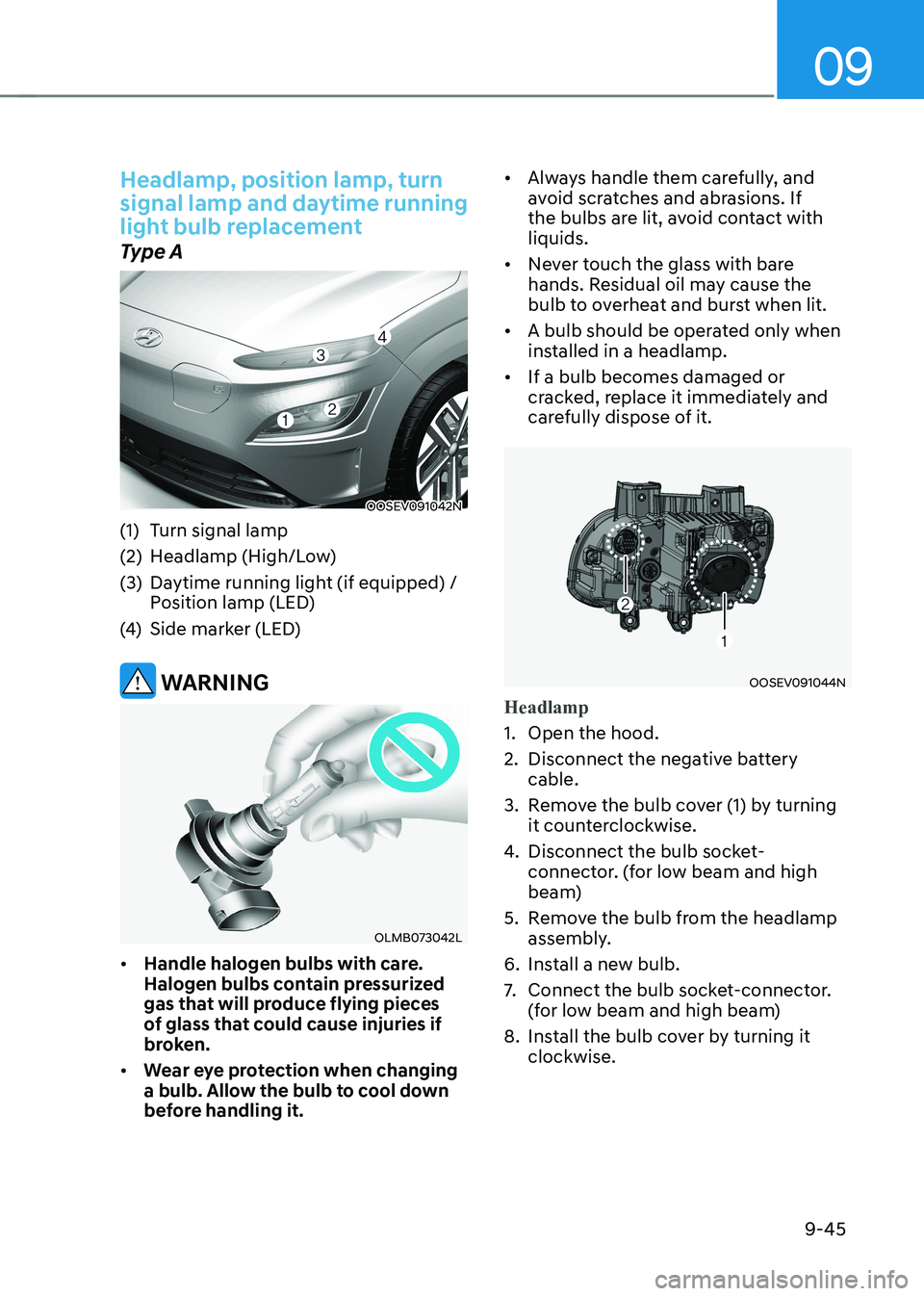 HYUNDAI KONA EV 2023  Owners Manual 09
9-45
Headlamp, position lamp, turn  
signal lamp and daytime running 
light bulb replacement
Type A
OOSEV091042N
(1)  Turn signal lamp 
(2)  Headlamp (High/Low)
(3)  Daytime running light (if equip