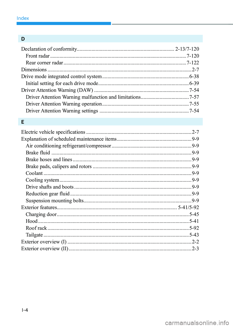 HYUNDAI KONA EV 2023  Owners Manual Index
I-4
D 
Declaration of conformity......................................................................... 2-13/7-120 
  Front radar ..............................................................