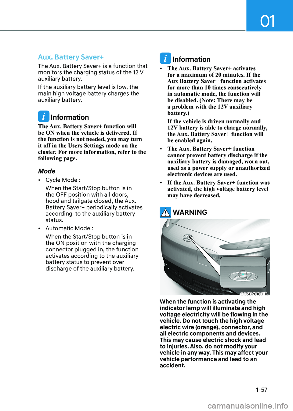 HYUNDAI KONA EV 2023  Owners Manual 01
1-57
Aux. Battery Saver+
The Aux. Battery Saver+ is a function that  
monitors the charging status of the 12 V 
auxiliary battery. 
If the auxiliary battery level is low, the  
main high voltage ba