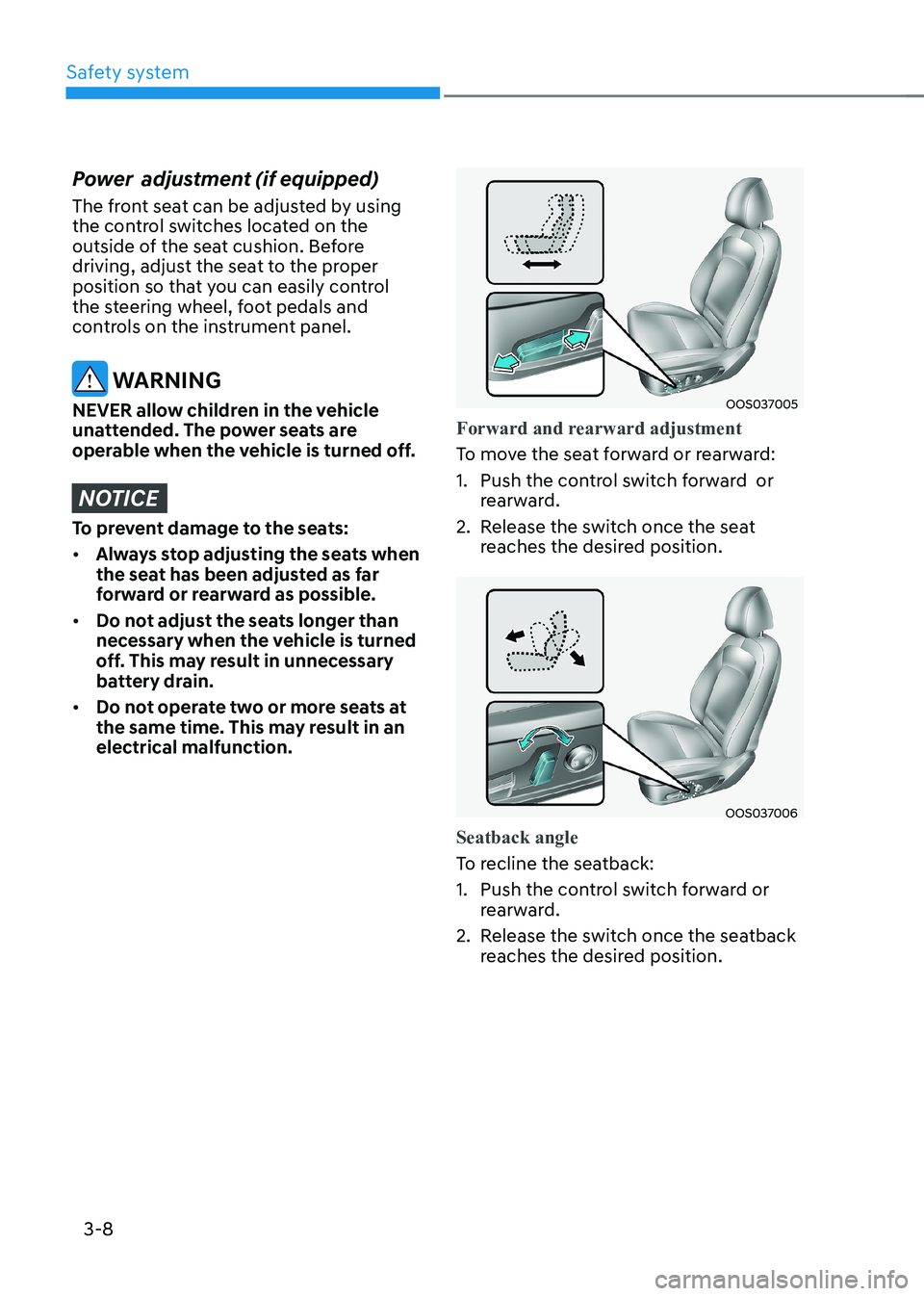 HYUNDAI KONA EV 2023  Owners Manual Safety system
3-8
Power  adjustment (if equipped) 
The front seat can be adjusted by using  
the control switches located on the 
outside of the seat cushion. Before 
driving, adjust the seat to the p