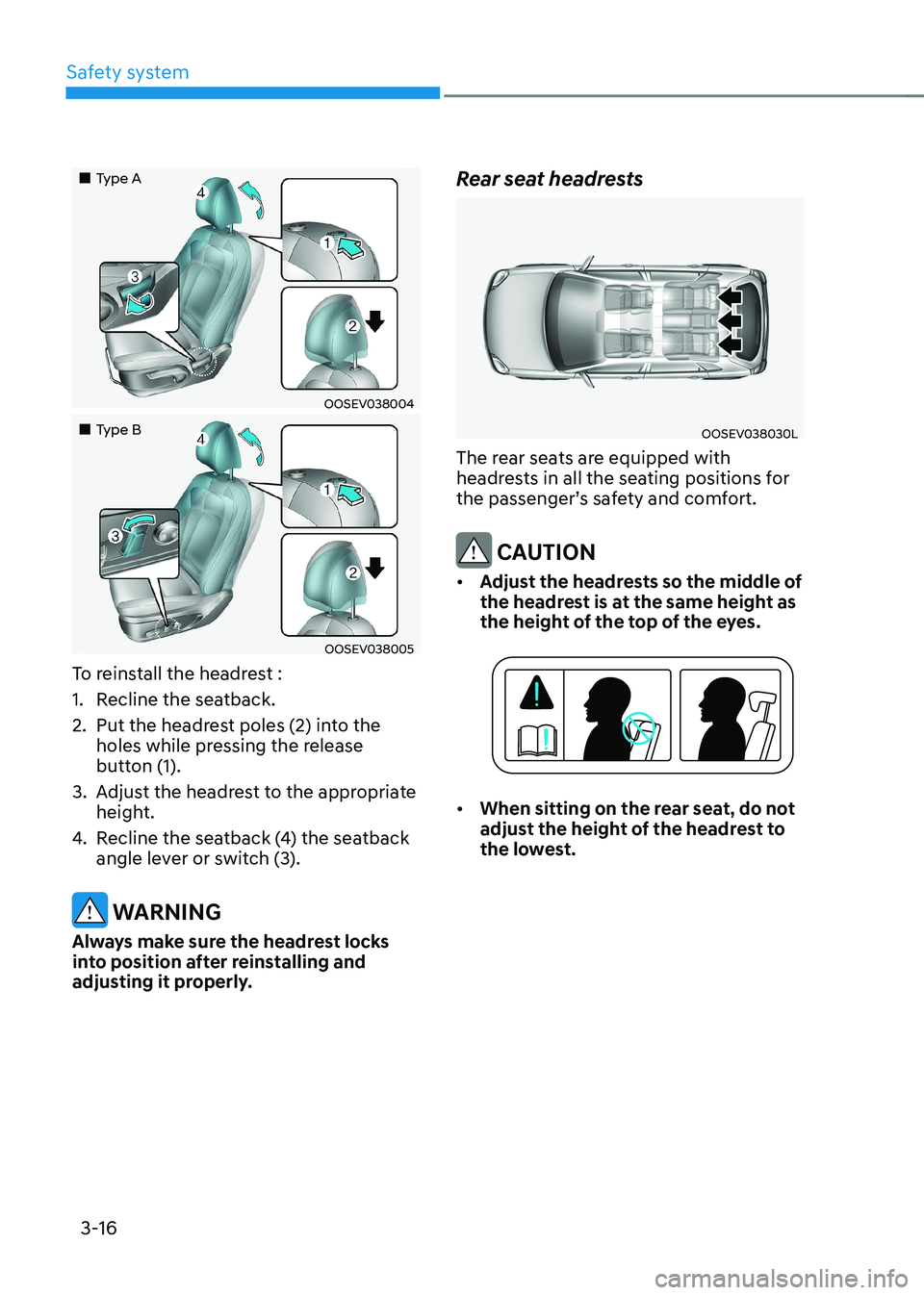 HYUNDAI KONA EV 2023  Owners Manual Safety system
3-16
„„Type A
OOSEV038004
„„Type B
OOSEV038005
To reinstall the headrest : 
1.  Recline the seatback.
2.  Put the headrest poles (2) into the  holes while pressing th