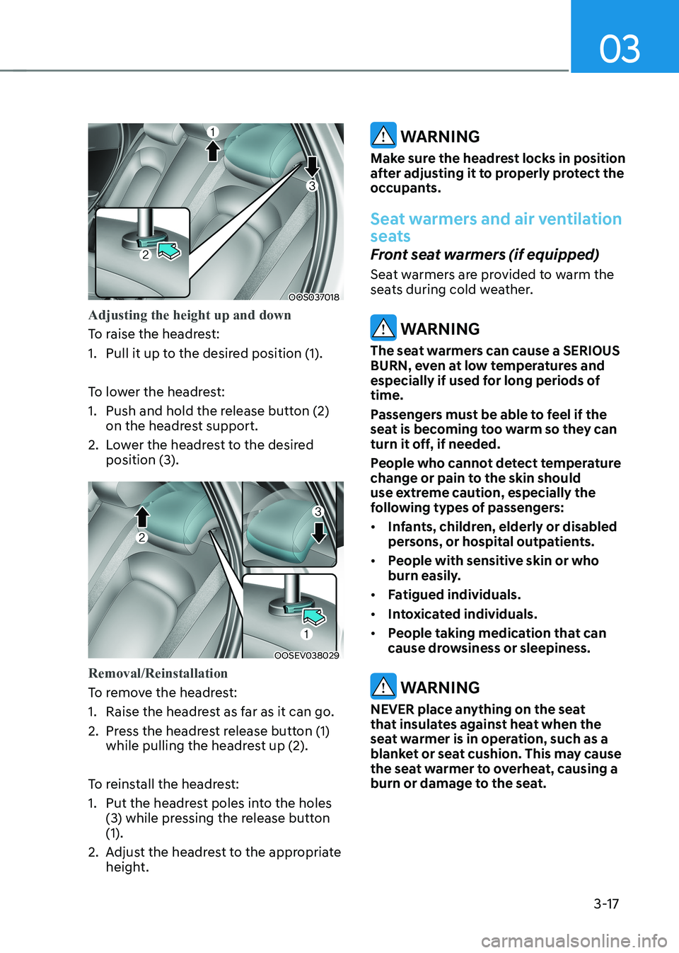 HYUNDAI KONA EV 2023  Owners Manual 03
3-17
OOS037018
Adjusting the height up and down
To raise the headrest: 
1.  Pull it up to the desired position (1). 
To lower the headrest: 
1.  Push and hold the release button (2) on the headrest