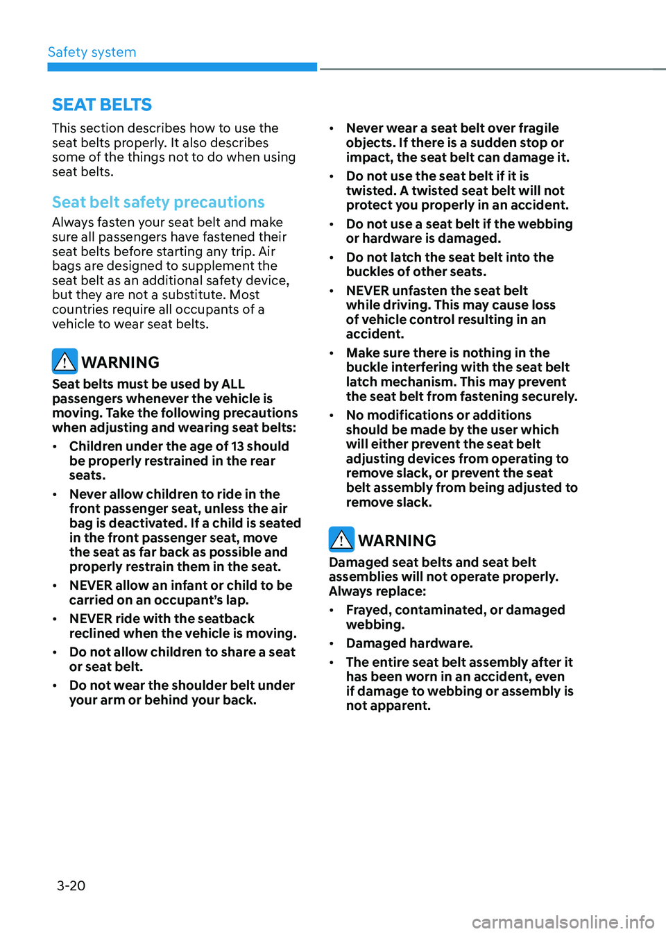 HYUNDAI KONA EV 2023  Owners Manual Safety system
3-20
seat Belts
This section describes how to use the  
seat belts properly. It also describes 
some of the things not to do when using 
seat belts.
Seat belt safety precautions
Always f