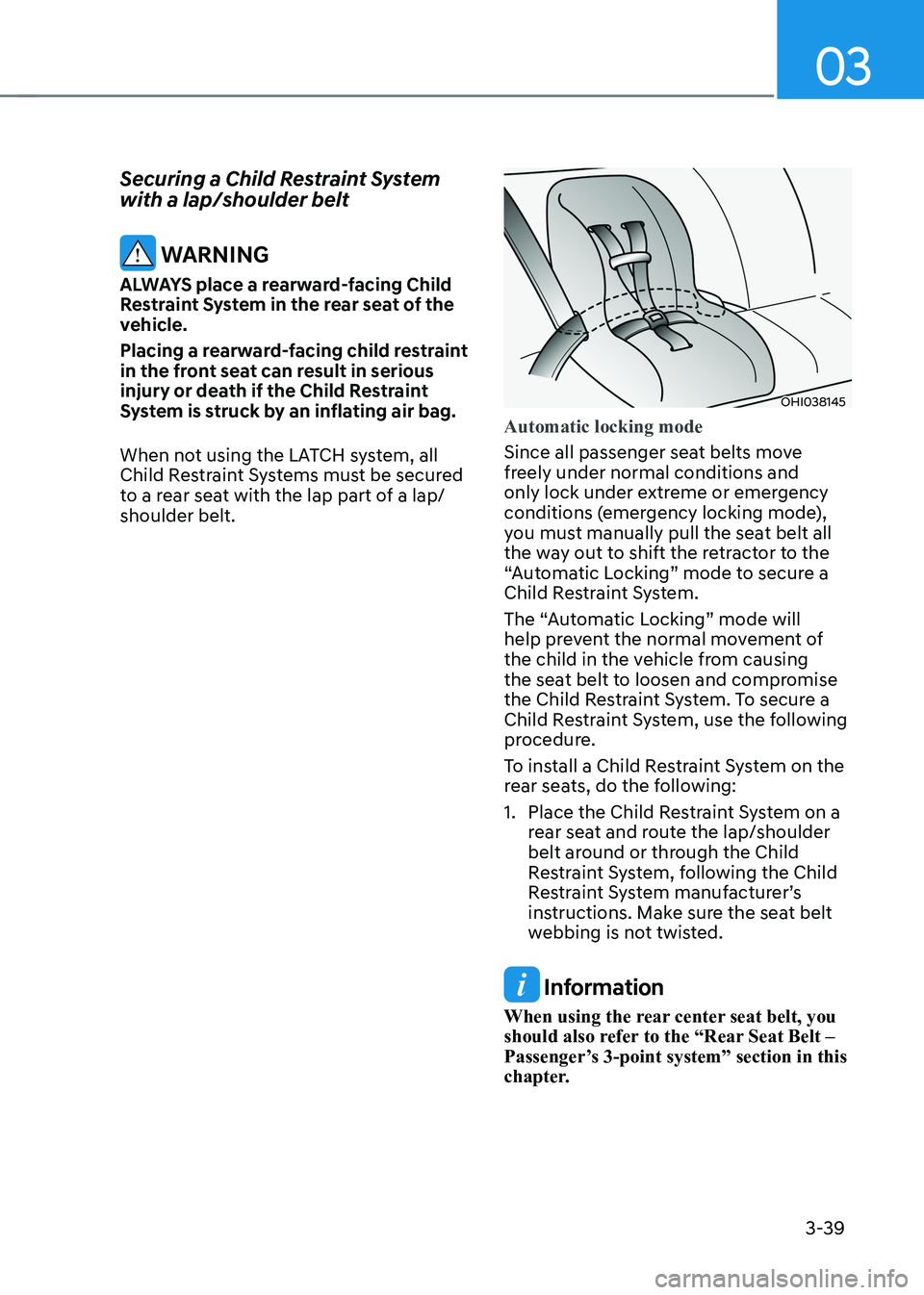 HYUNDAI KONA EV 2022 Owners Manual 03
3-39
Securing a Child Restraint System with a lap/shoulder belt
WARNING
ALWAYS place a rearward-facing Child
Restraint System in the rear seat of the
vehicle.
Placing a rearward-facing child HYUNDAI KONA EV 2022 Owners Manual 03
3-39
Securing a Child Restraint System with a lap/shoulder belt
WARNING
ALWAYS place a rearward-facing Child
Restraint System in the rear seat of the
vehicle.
Placing a rearward-facing child