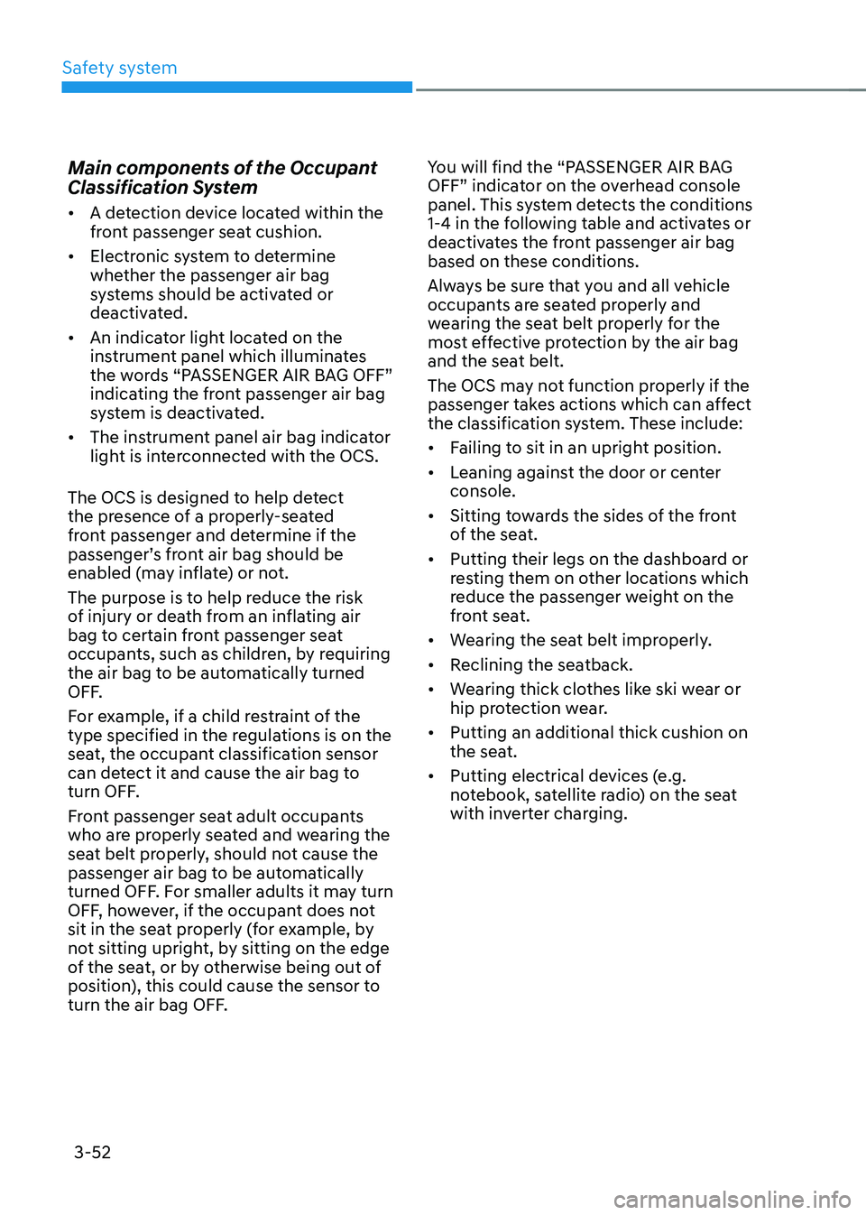 HYUNDAI KONA EV 2022 Owners Manual Safety system
3-52
Main components of the Occupant
Classification System •
A detection device located within the
front passenger seat cushion.
• Electronic system to determine
whether the p HYUNDAI KONA EV 2022 Owners Manual Safety system
3-52
Main components of the Occupant
Classification System •
A detection device located within the
front passenger seat cushion.
• Electronic system to determine
whether the p
