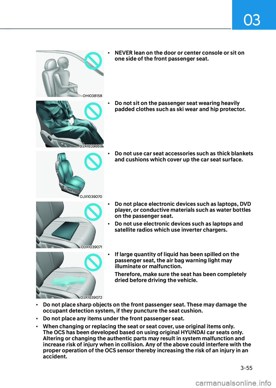 HYUNDAI KONA EV 2022 Owners Manual 03
3-55
OHI038158•
NEVER lean on the door or center console or sit on
one side of the front passenger seat.
OJX1039069 •
Do not sit on the passenger seat wearing heavily
padded clothes such HYUNDAI KONA EV 2022 Owners Manual 03
3-55
OHI038158•
NEVER lean on the door or center console or sit on
one side of the front passenger seat.
OJX1039069 •
Do not sit on the passenger seat wearing heavily
padded clothes such