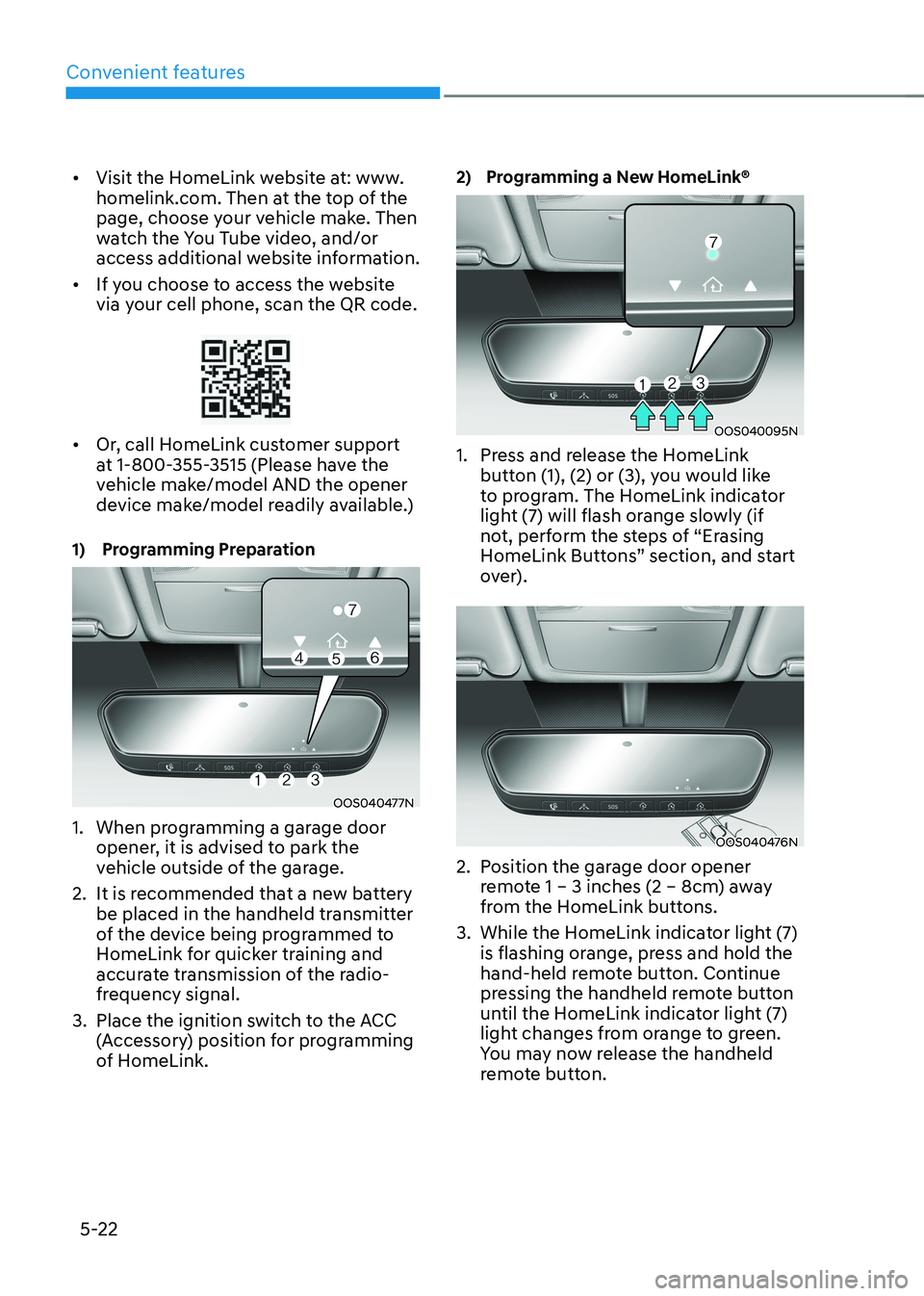 HYUNDAI KONA EV 2022 Owners Manual Convenient features
5-22
•
Visit the HomeLink website at: www.
homelink.com. Then at the top of the
page, choose your vehicle make. Then
watch the You Tube video, and/or
access additional websi HYUNDAI KONA EV 2022 Owners Manual Convenient features
5-22
•
Visit the HomeLink website at: www.
homelink.com. Then at the top of the
page, choose your vehicle make. Then
watch the You Tube video, and/or
access additional websi
