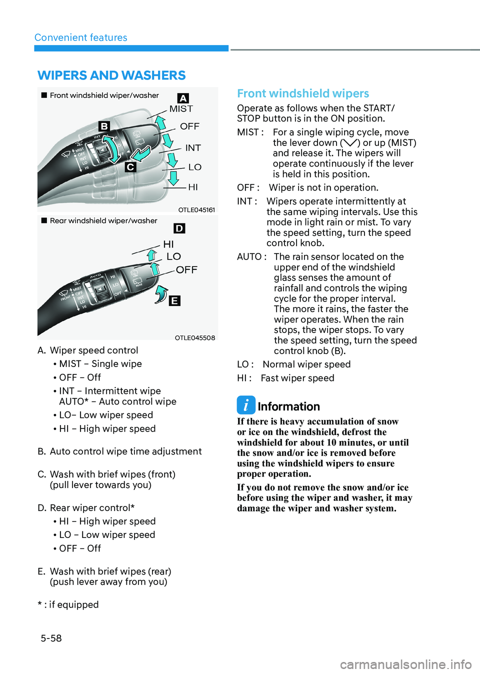 HYUNDAI KONA EV 2022 Owners Manual Convenient features
5-58
Front windshield wiper/washer
OTLE045161
Rear windshield wiper/washer
OTLE045508
A. Wiper speed control
• MIST – Single wipe
• OFF – Off
• HYUNDAI KONA EV 2022 Owners Manual Convenient features
5-58
Front windshield wiper/washer
OTLE045161
Rear windshield wiper/washer
OTLE045508
A. Wiper speed control
• MIST – Single wipe
• OFF – Off
•