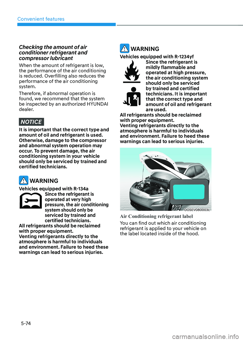 HYUNDAI KONA EV 2022  Owners Manual Convenient features
5 -74
Checking the amount of air  
conditioner refrigerant and 
compressor lubricant 
When the amount of refrigerant is low,  
the performance of the air conditioning 
is reduced. 