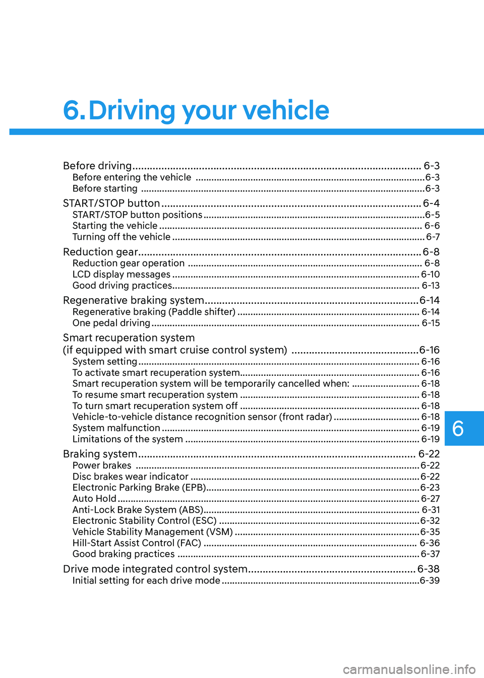 HYUNDAI KONA EV 2022  Owners Manual 6
Before driving .................................................................................................... 6-3
Before entering the vehicle   ................................................