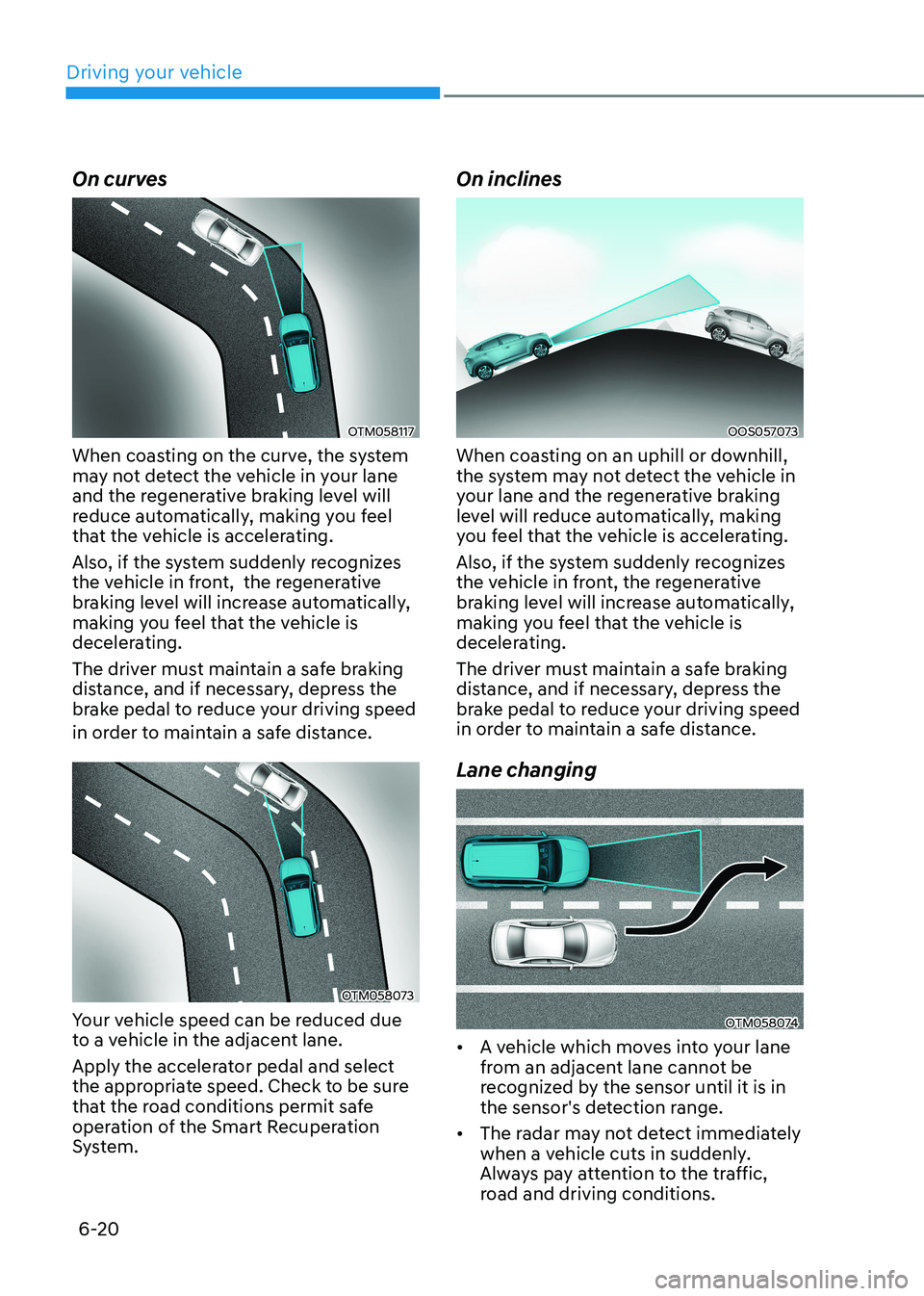 HYUNDAI KONA EV 2022 Owners Manual Driving your vehicle
6-20
On curves
OTM058117
When coasting on the curve, the system
may not detect the vehicle in your lane
and the regenerative braking level will
reduce automatically, making yo HYUNDAI KONA EV 2022 Owners Manual Driving your vehicle
6-20
On curves
OTM058117
When coasting on the curve, the system
may not detect the vehicle in your lane
and the regenerative braking level will
reduce automatically, making yo