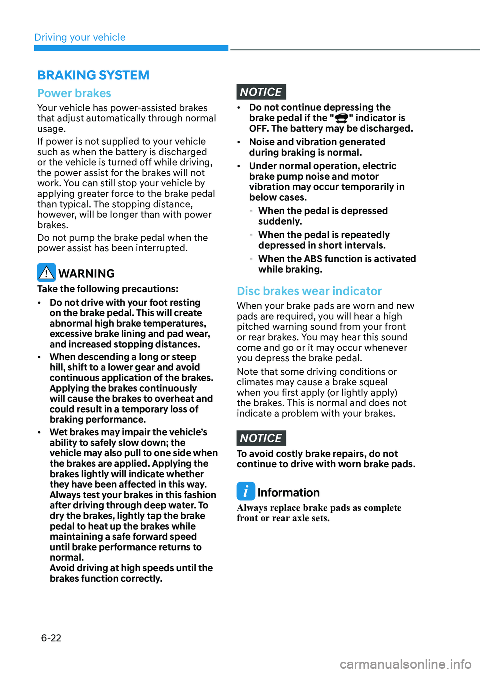 HYUNDAI KONA EV 2022 Owners Manual Driving your vehicle
6-22
Power brakes
Your vehicle has power-assisted brakes
that adjust automatically through normal usage.
If power is not supplied to your vehicle
such as when the battery is HYUNDAI KONA EV 2022 Owners Manual Driving your vehicle
6-22
Power brakes
Your vehicle has power-assisted brakes
that adjust automatically through normal usage.
If power is not supplied to your vehicle
such as when the battery is