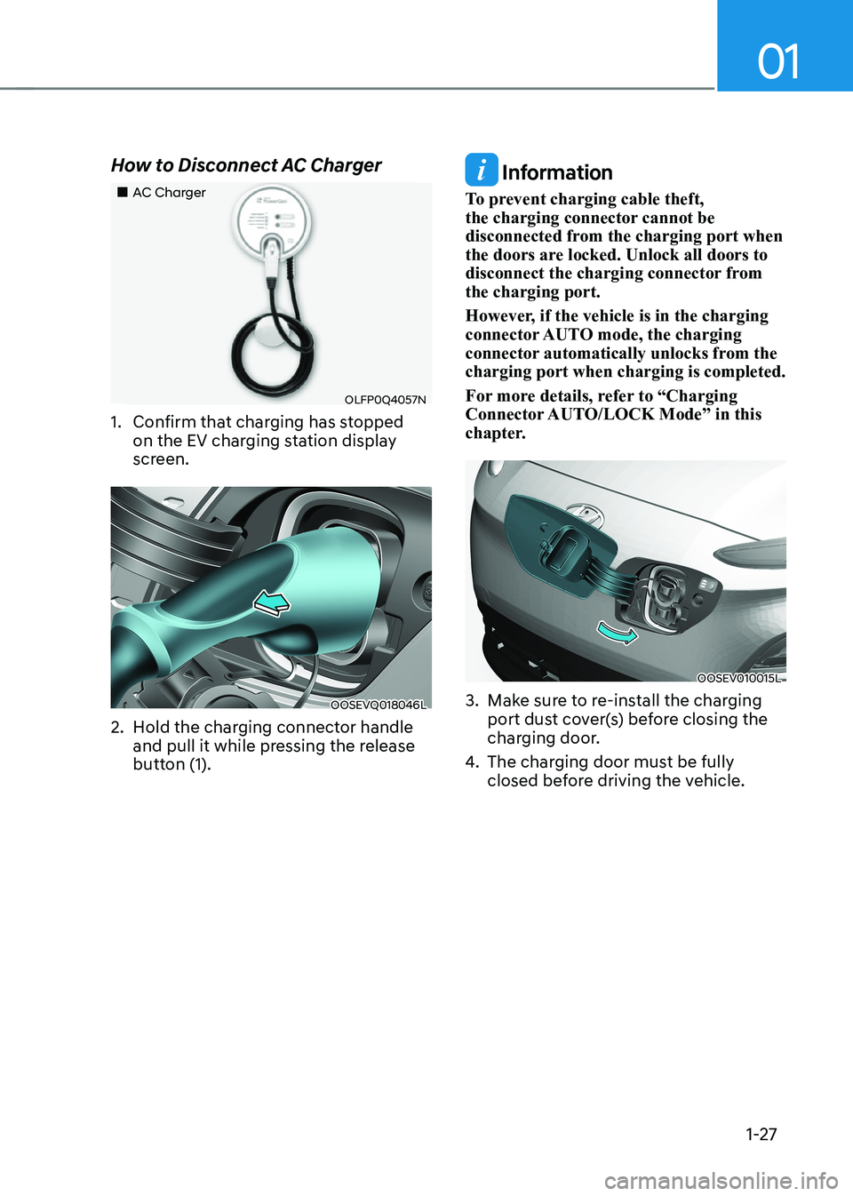 HYUNDAI KONA EV 2022  Owners Manual 01
1-27
How to Disconnect AC Charger
„„AC Charger
OLFP0Q4057N
1.  Confirm that charging has stopped  on the EV charging station display  
screen.
OOSEVQ018046L
2.  Hold the charging connecto