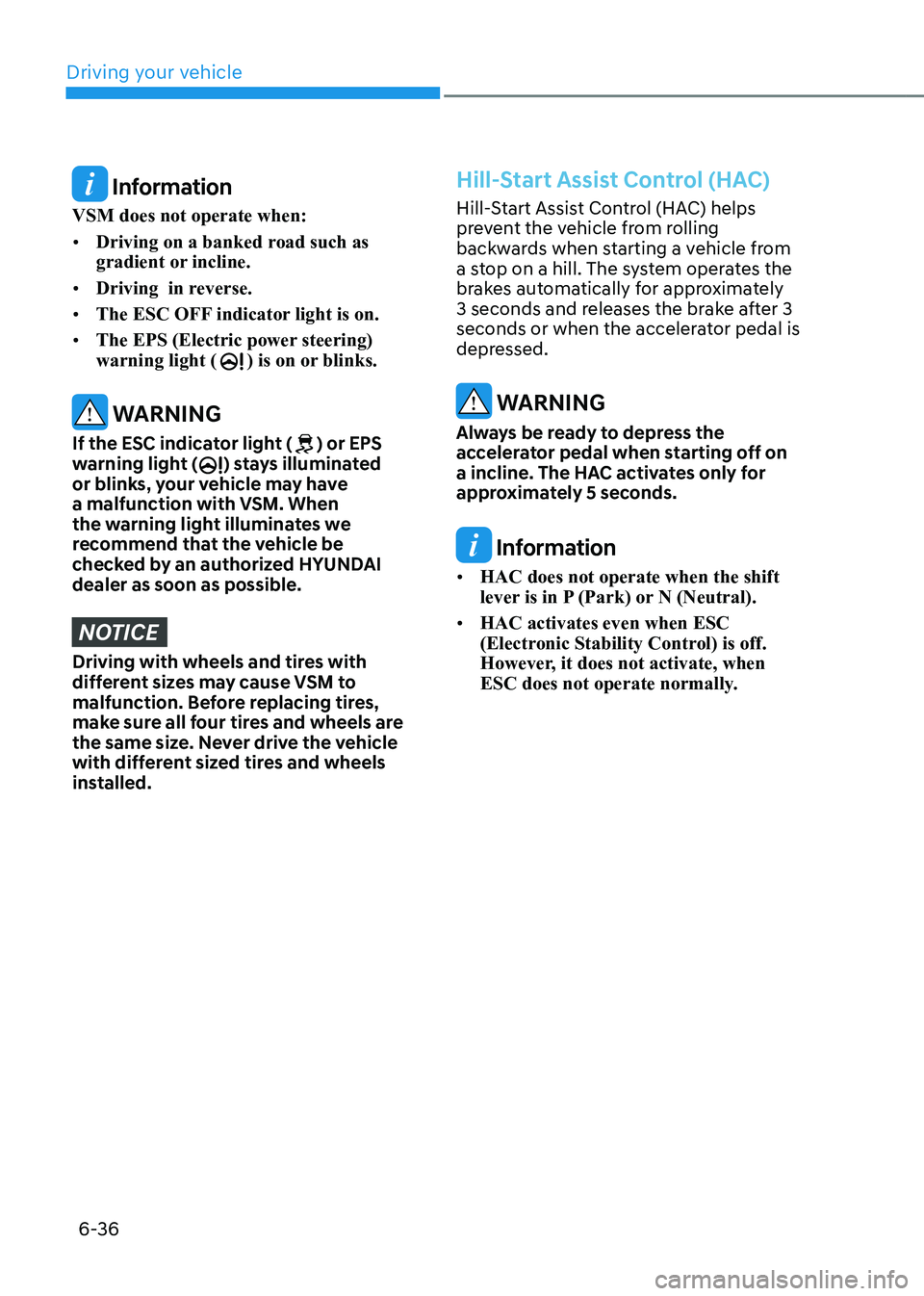 HYUNDAI KONA EV 2022  Owners Manual Driving your vehicle
6-36
 Information
VSM does not operate when:  •	 Driving on a banked road such as  
gradient or incline.
•	 Driving  in reverse.
•	 The ESC OFF indicator light is on. 
•	 