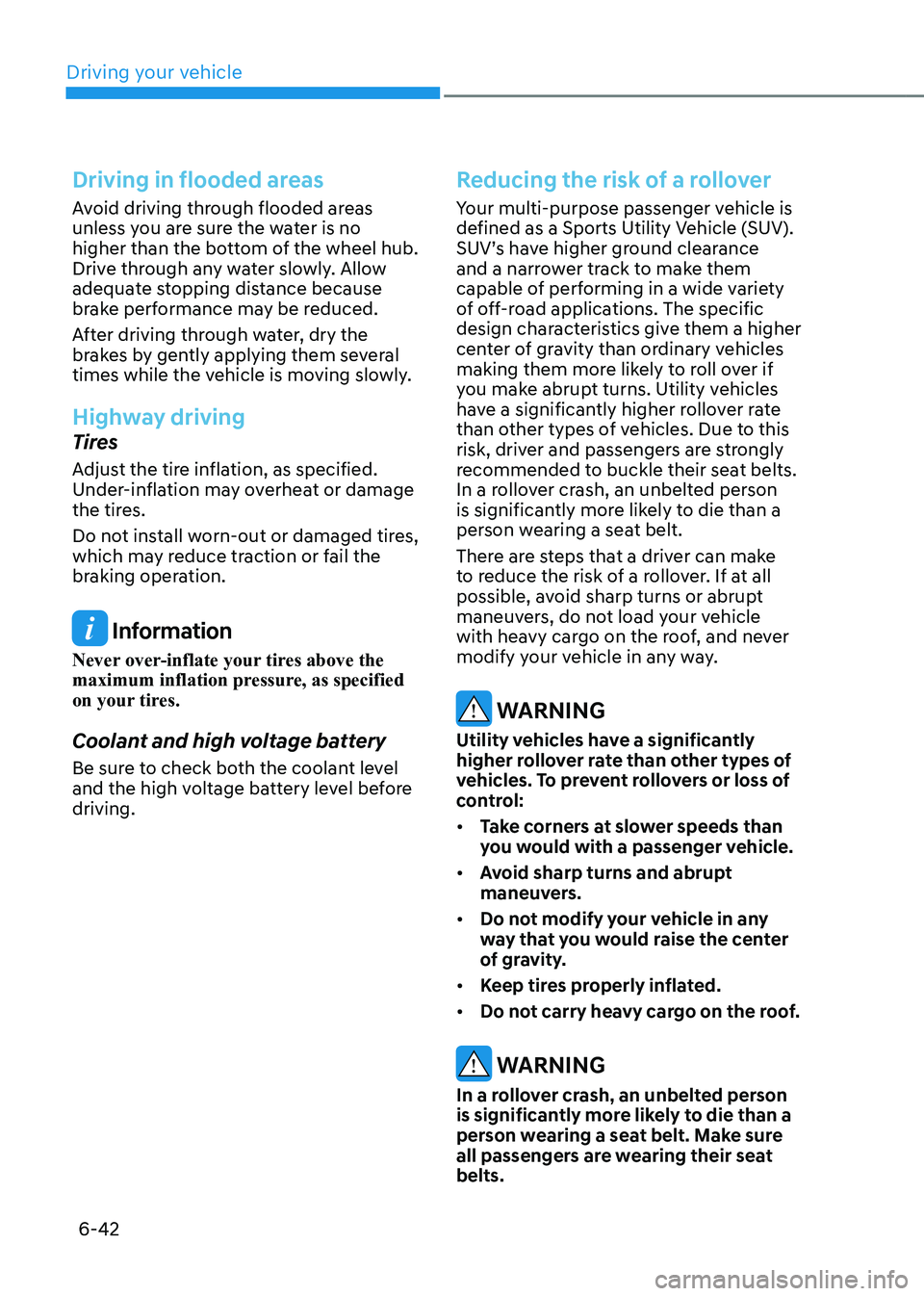 HYUNDAI KONA EV 2022 Owners Manual Driving your vehicle
6-42
Driving in flooded areas
Avoid driving through flooded areas
unless you are sure the water is no
higher than the bottom of the wheel hub.
Drive through any water slowly. HYUNDAI KONA EV 2022 Owners Manual Driving your vehicle
6-42
Driving in flooded areas
Avoid driving through flooded areas
unless you are sure the water is no
higher than the bottom of the wheel hub.
Drive through any water slowly.